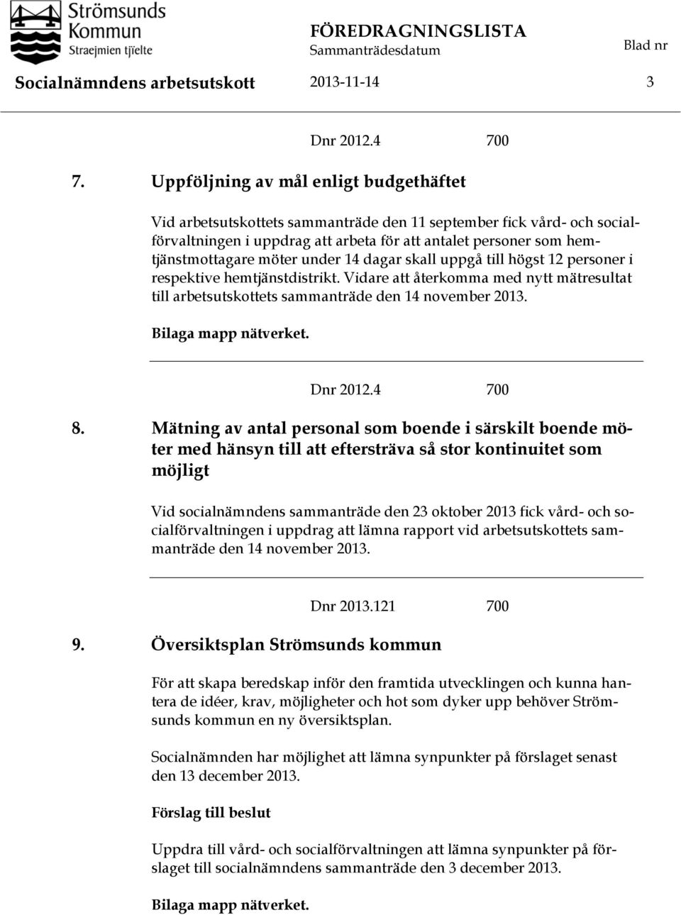 under 14 dagar skall uppgå till högst 12 personer i respektive hemtjänstdistrikt. Vidare att återkomma med nytt mätresultat till arbetsutskottets sammanträde den 14 november 2013. Dnr 2012.4 700 8.