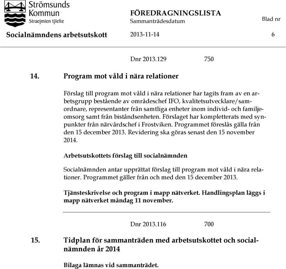 samtliga enheter inom individ- och familjeomsorg samt från biståndsenheten. Förslaget har kompletterats med synpunkter från närvårdschef i Frostviken.