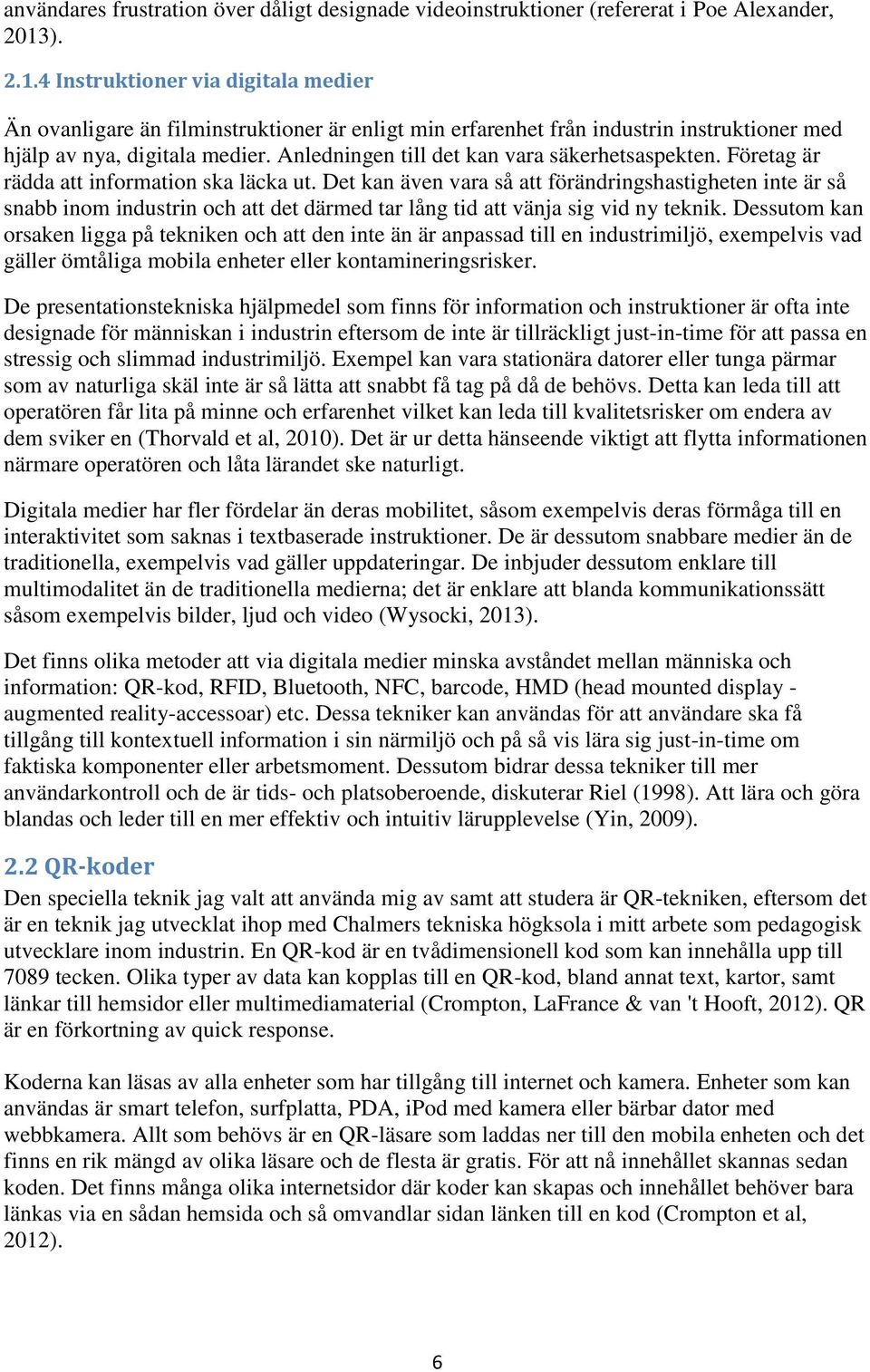 Anledningen till det kan vara säkerhetsaspekten. Företag är rädda att information ska läcka ut.