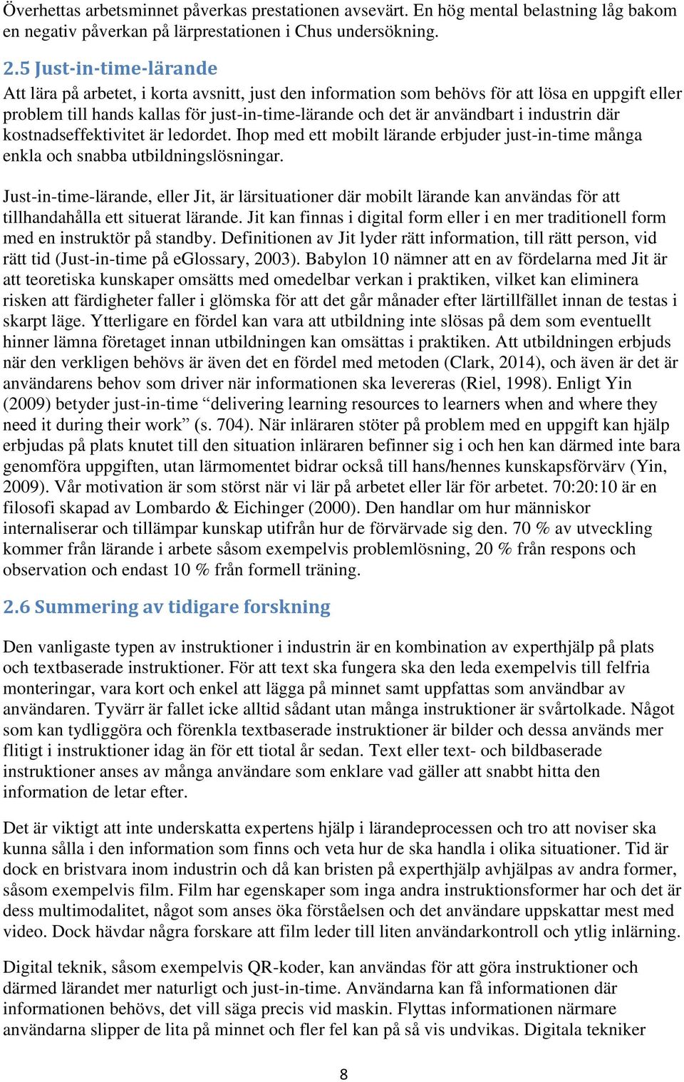 industrin där kostnadseffektivitet är ledordet. Ihop med ett mobilt lärande erbjuder just-in-time många enkla och snabba utbildningslösningar.