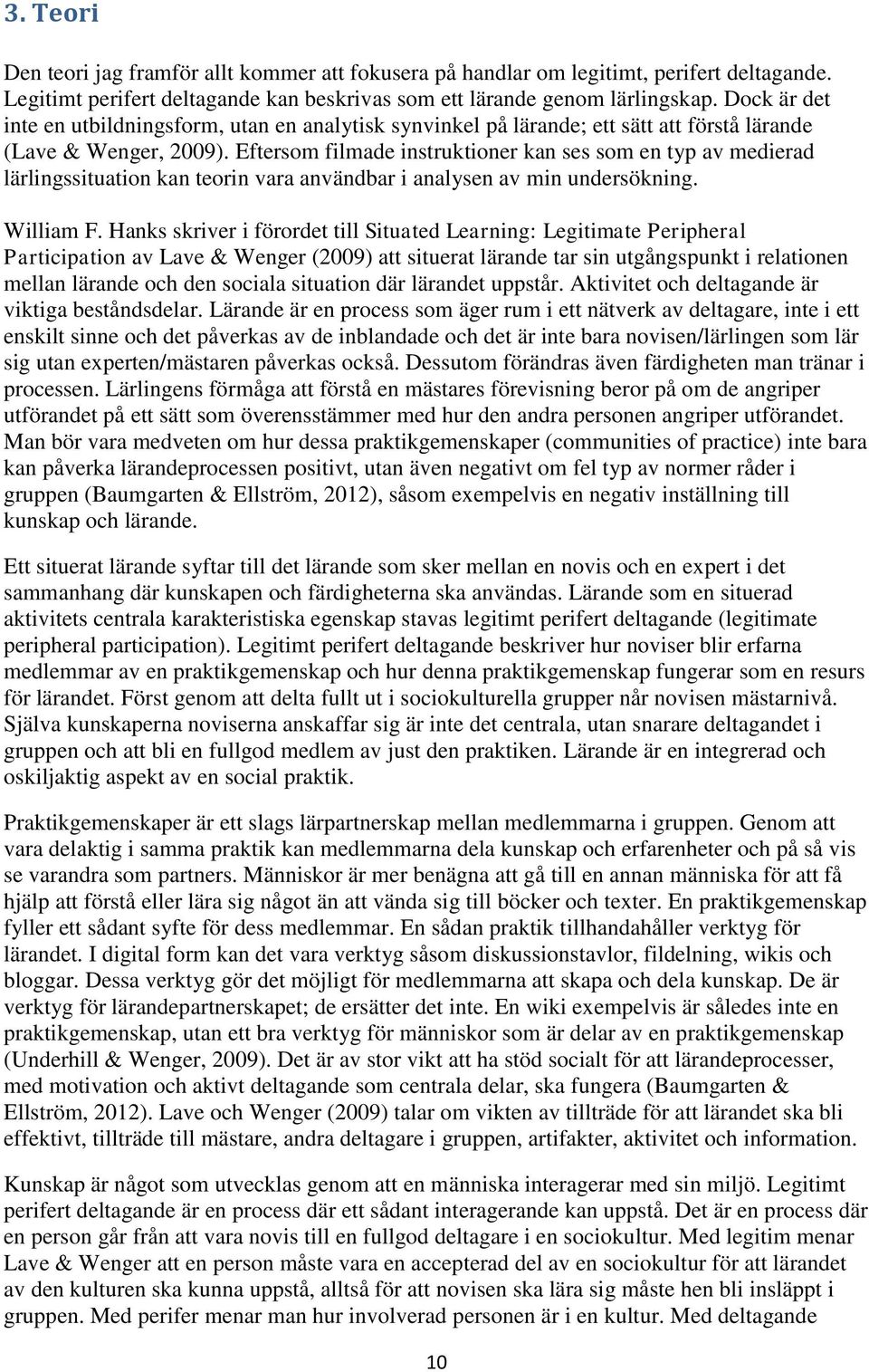 Eftersom filmade instruktioner kan ses som en typ av medierad lärlingssituation kan teorin vara användbar i analysen av min undersökning. William F.