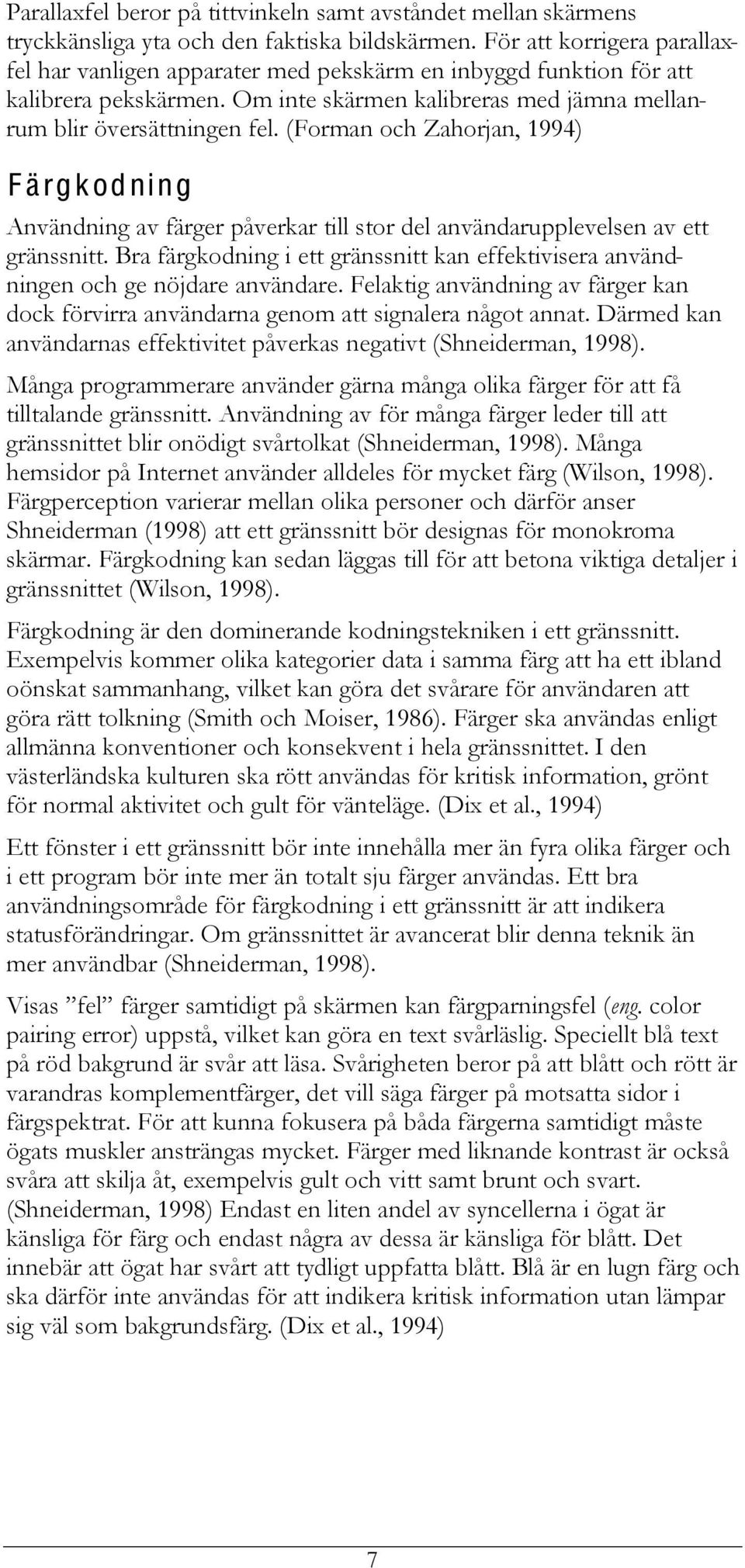 (Forman och Zahorjan, 1994) F ärgkodning Användning av färger påverkar till stor del användarupplevelsen av ett gränssnitt.