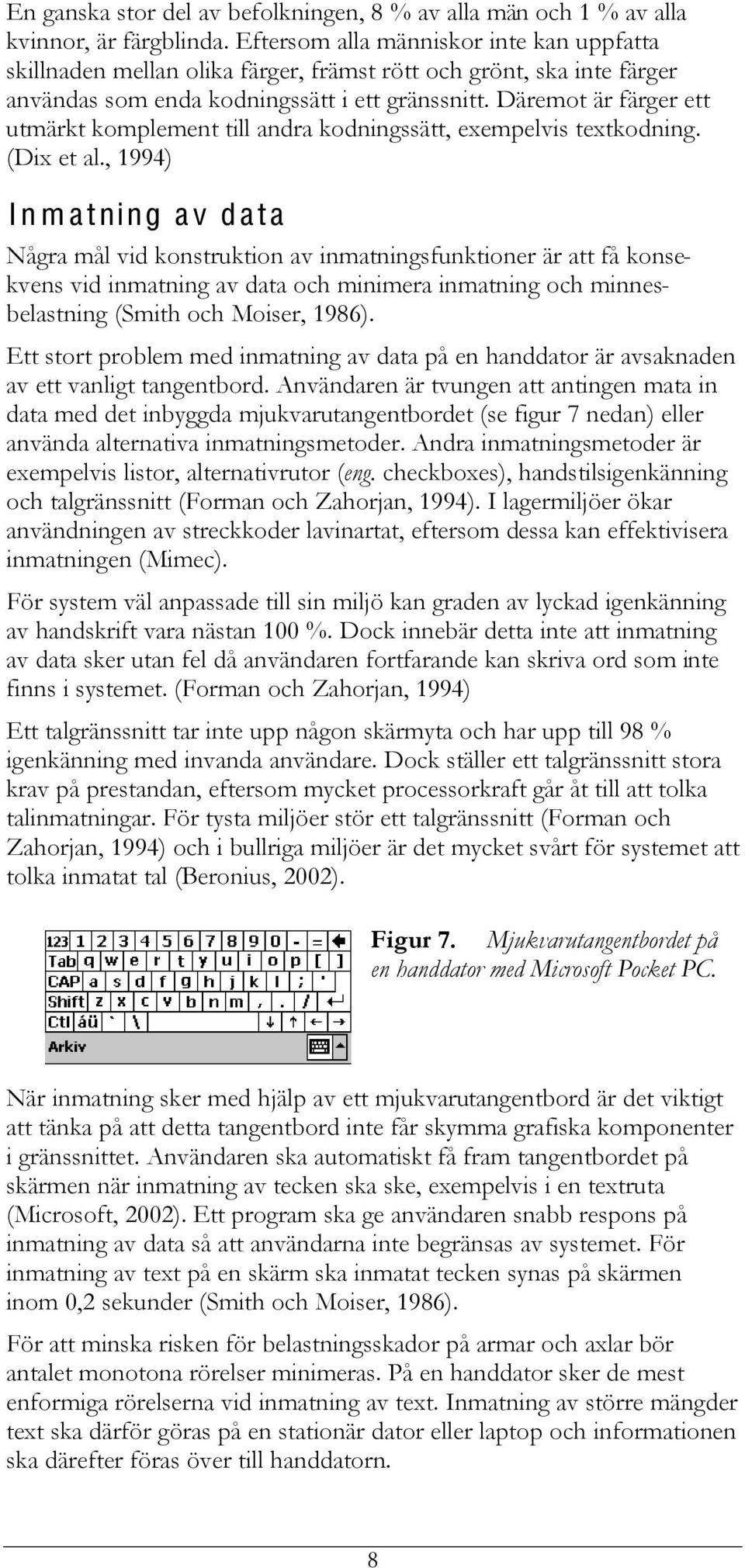 Däremot är färger ett utmärkt komplement till andra kodningssätt, exempelvis textkodning. (Dix et al.