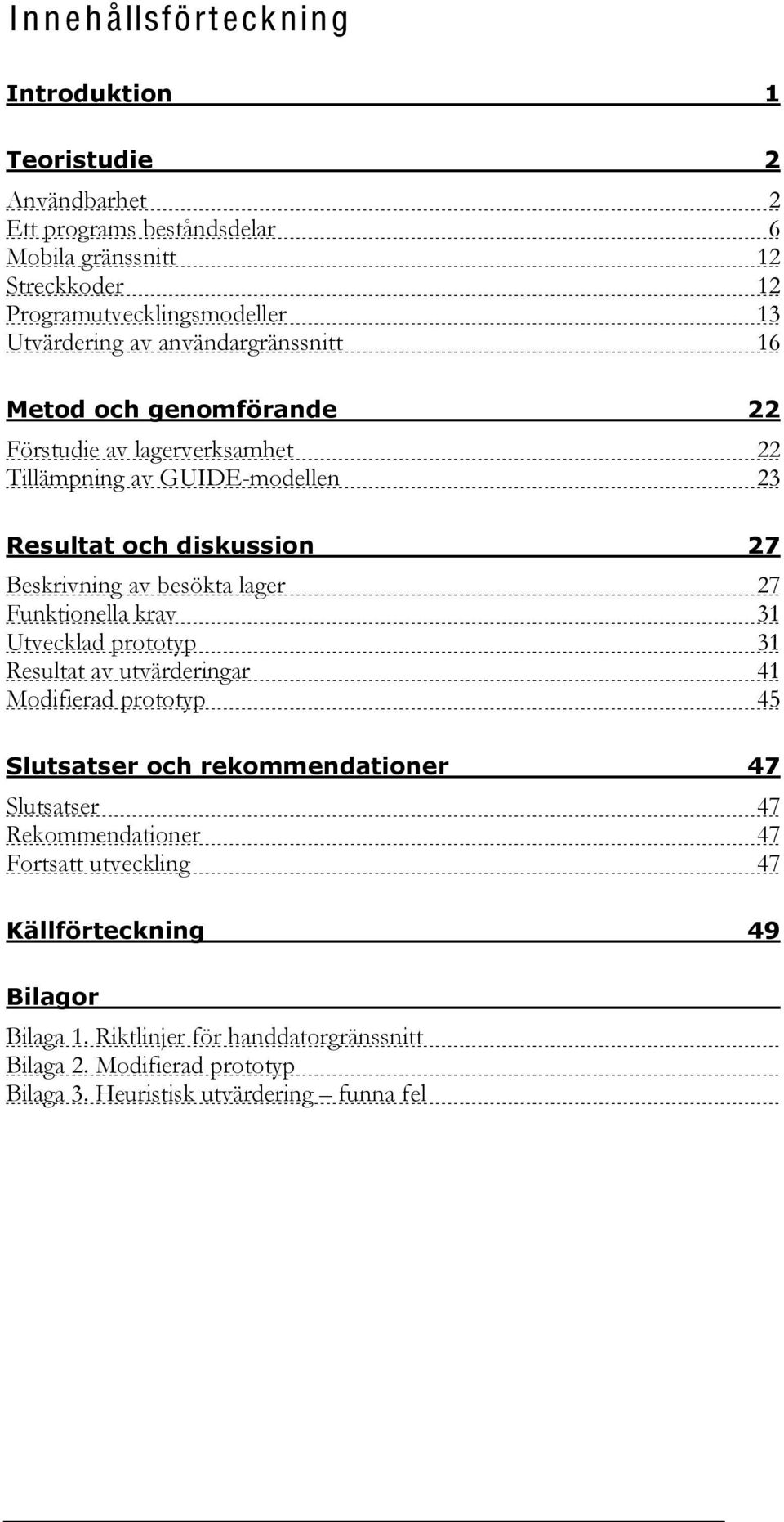 besökta lager 27 Funktionella krav 31 Utvecklad prototyp 31 Resultat av utvärderingar 41 Modifierad prototyp 45 Slutsatser och rekommendationer 47 Slutsatser 47