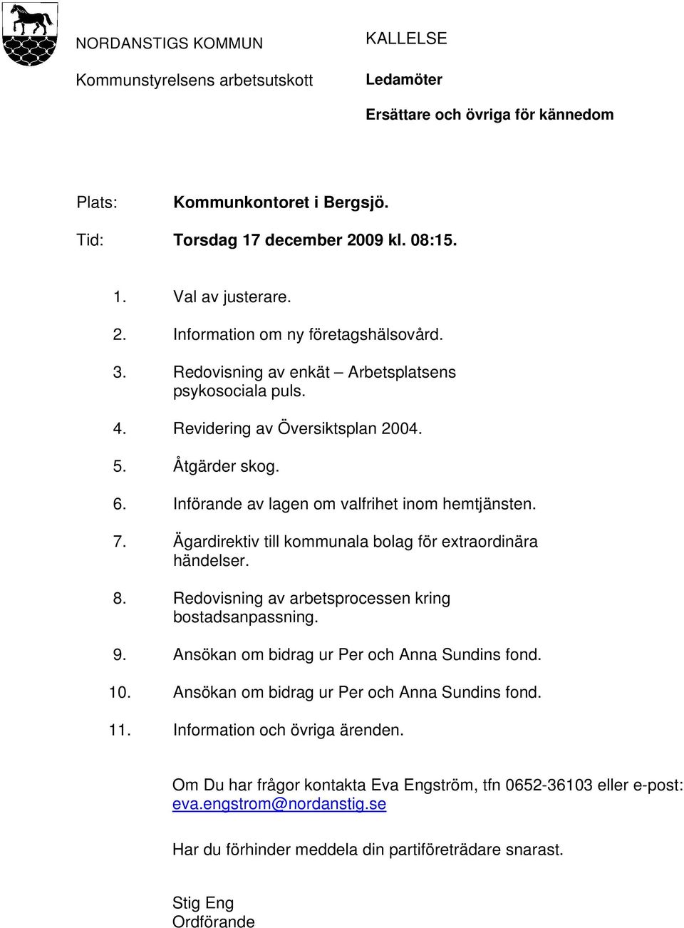 Ägardirektiv till kommunala bolag för extraordinära händelser. 8. Redovisning av arbetsprocessen kring bostadsanpassning. 9. Ansökan om bidrag ur Per och Anna Sundins fond. 10.