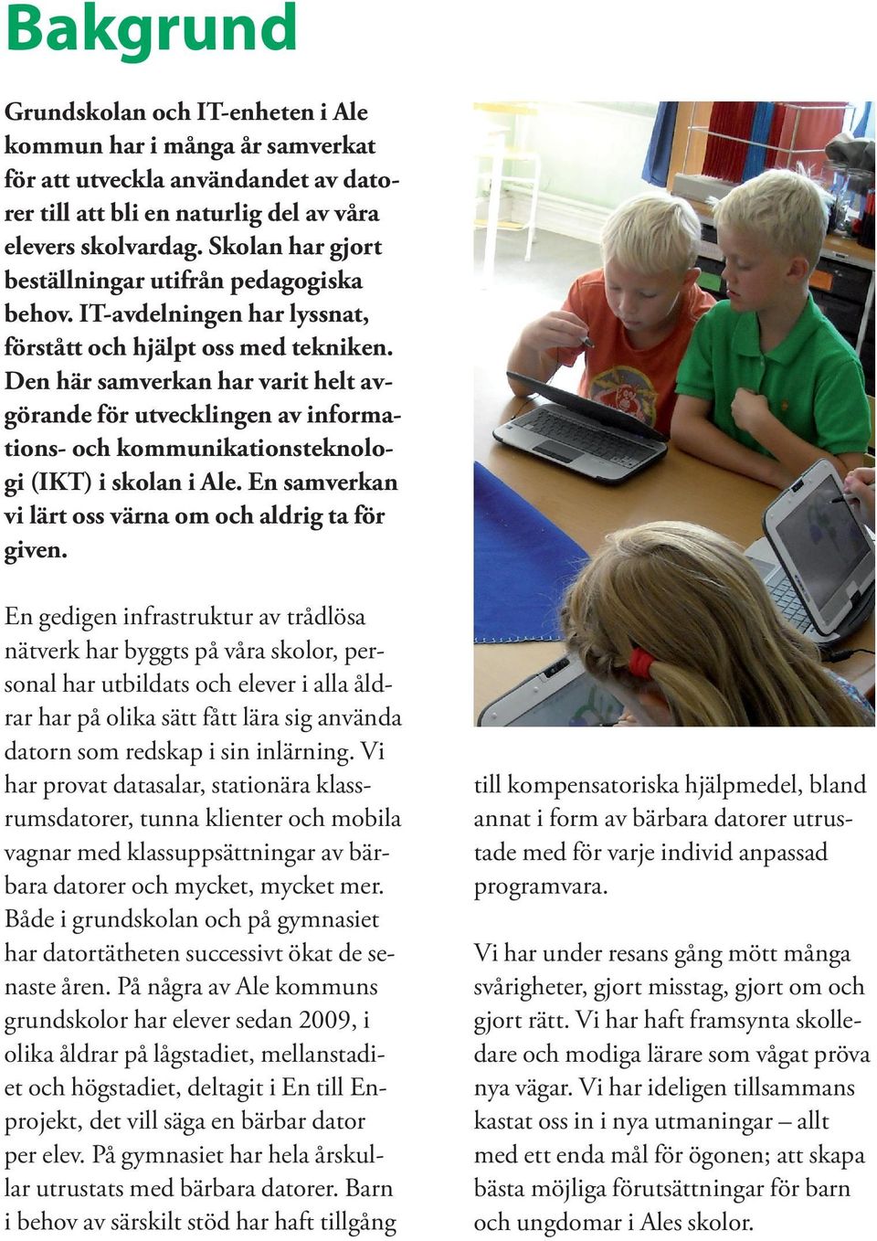 Den här samverkan har varit helt avgörande för utvecklingen av informations- och kommunikationsteknologi (IKT) i skolan i Ale. En samverkan vi lärt oss värna om och aldrig ta för given.