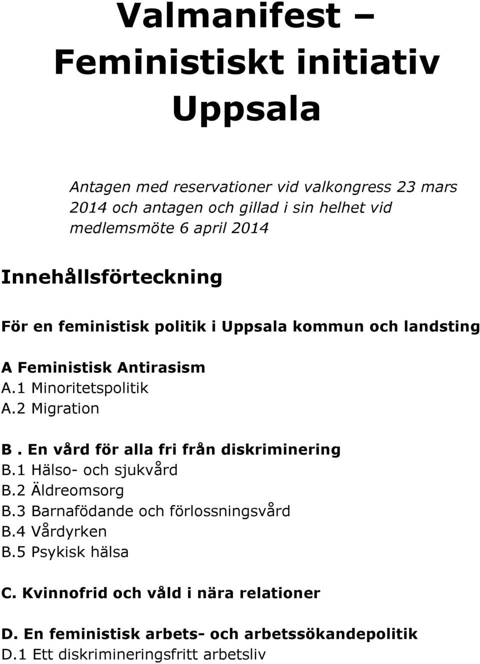 1 Minoritetspolitik A.2 Migration B. En vård för alla fri från diskriminering B.1 Hälso och sjukvård B.2 Äldreomsorg B.