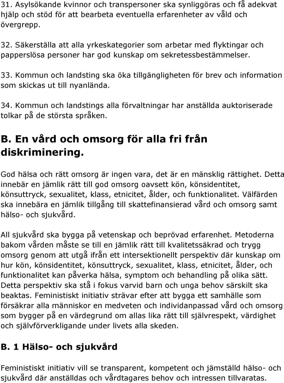 Kommun och landsting ska öka tillgängligheten för brev och information som skickas ut till nyanlända. 34.