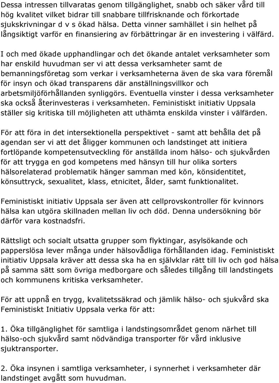 I och med ökade upphandlingar och det ökande antalet verksamheter som har enskild huvudman ser vi att dessa verksamheter samt de bemanningsföretag som verkar i verksamheterna även de ska vara föremål