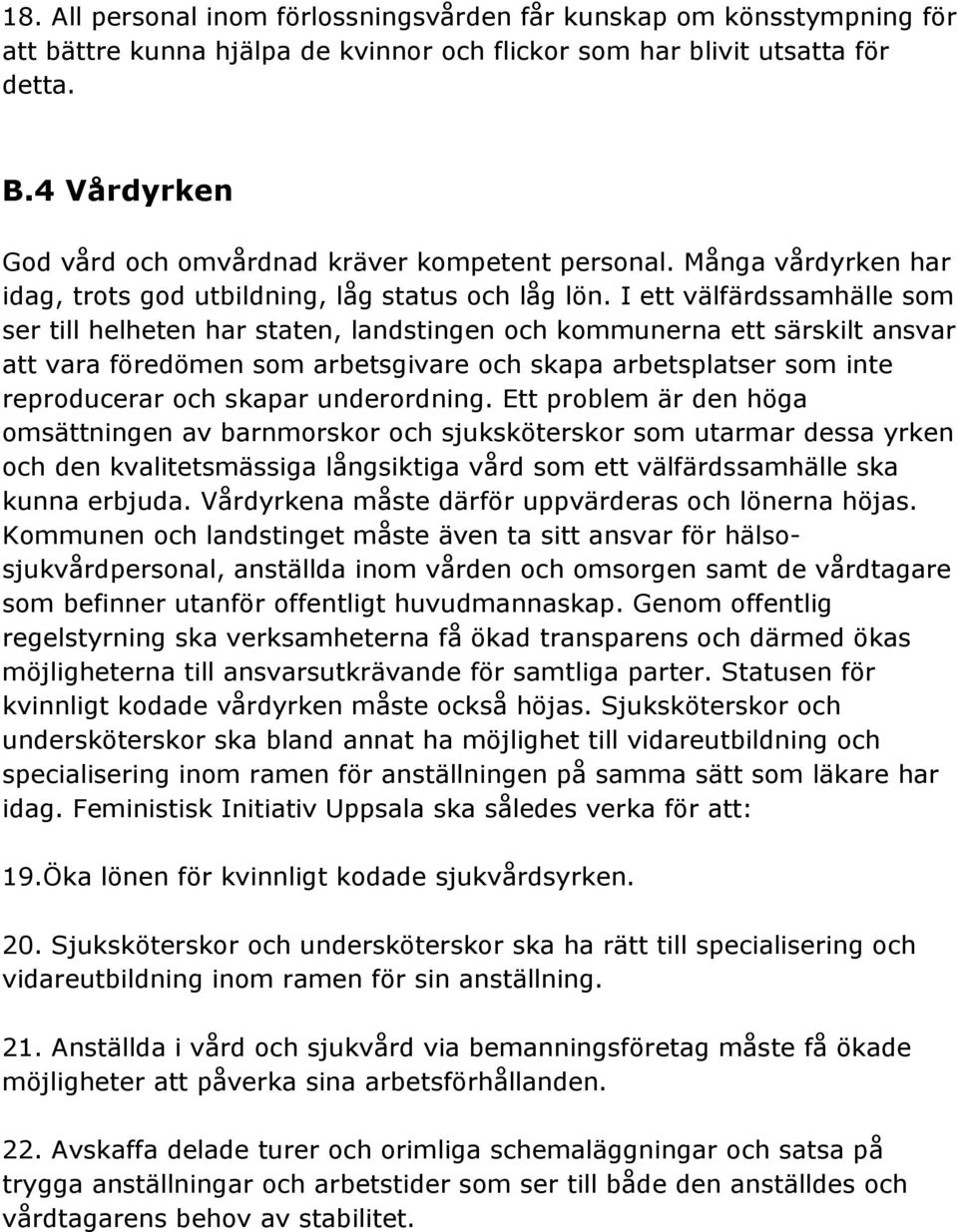 I ett välfärdssamhälle som ser till helheten har staten, landstingen och kommunerna ett särskilt ansvar att vara föredömen som arbetsgivare och skapa arbetsplatser som inte reproducerar och skapar