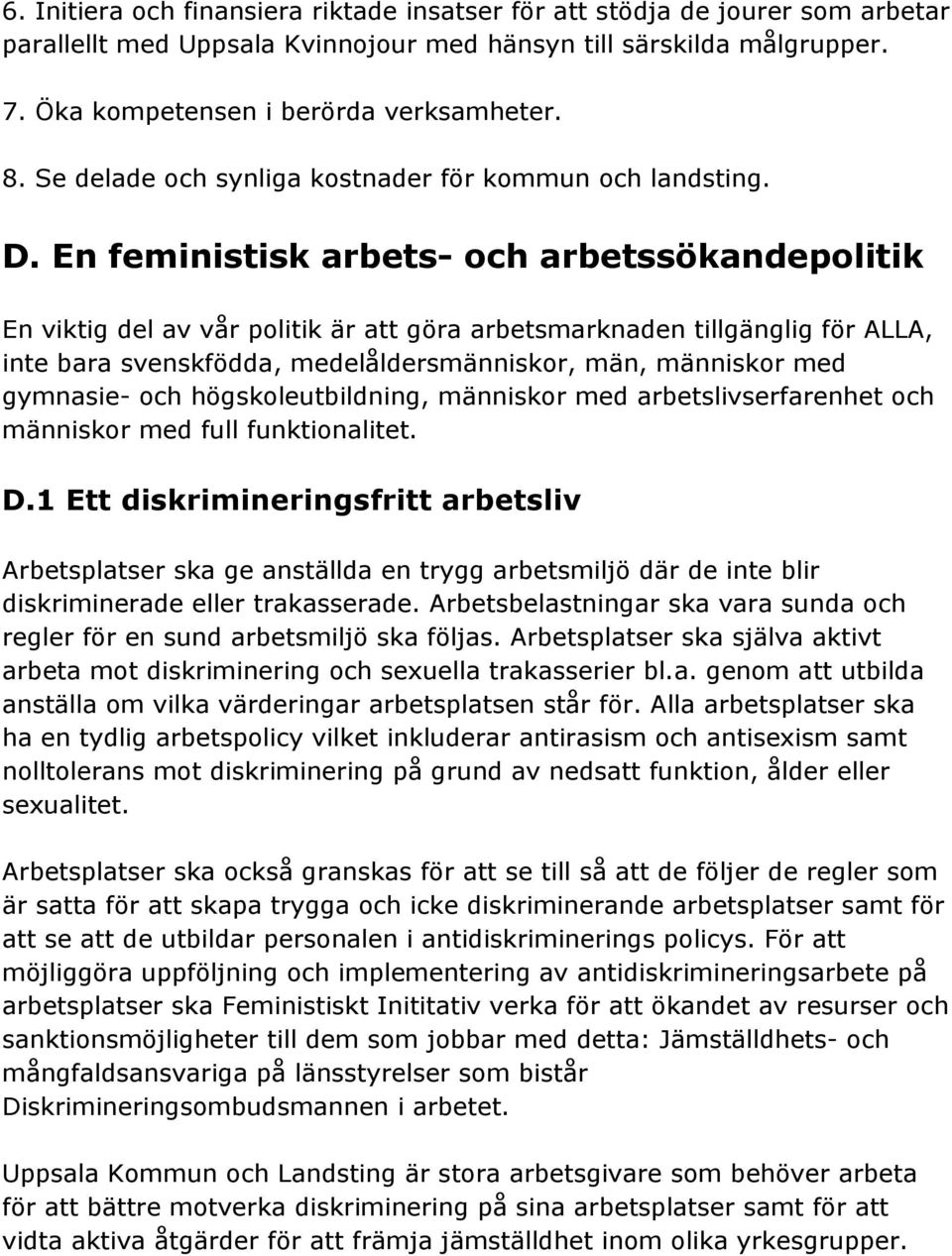 En feministisk arbets och arbetssökandepolitik En viktig del av vår politik är att göra arbetsmarknaden tillgänglig för ALLA, inte bara svenskfödda, medelåldersmänniskor, män, människor med gymnasie