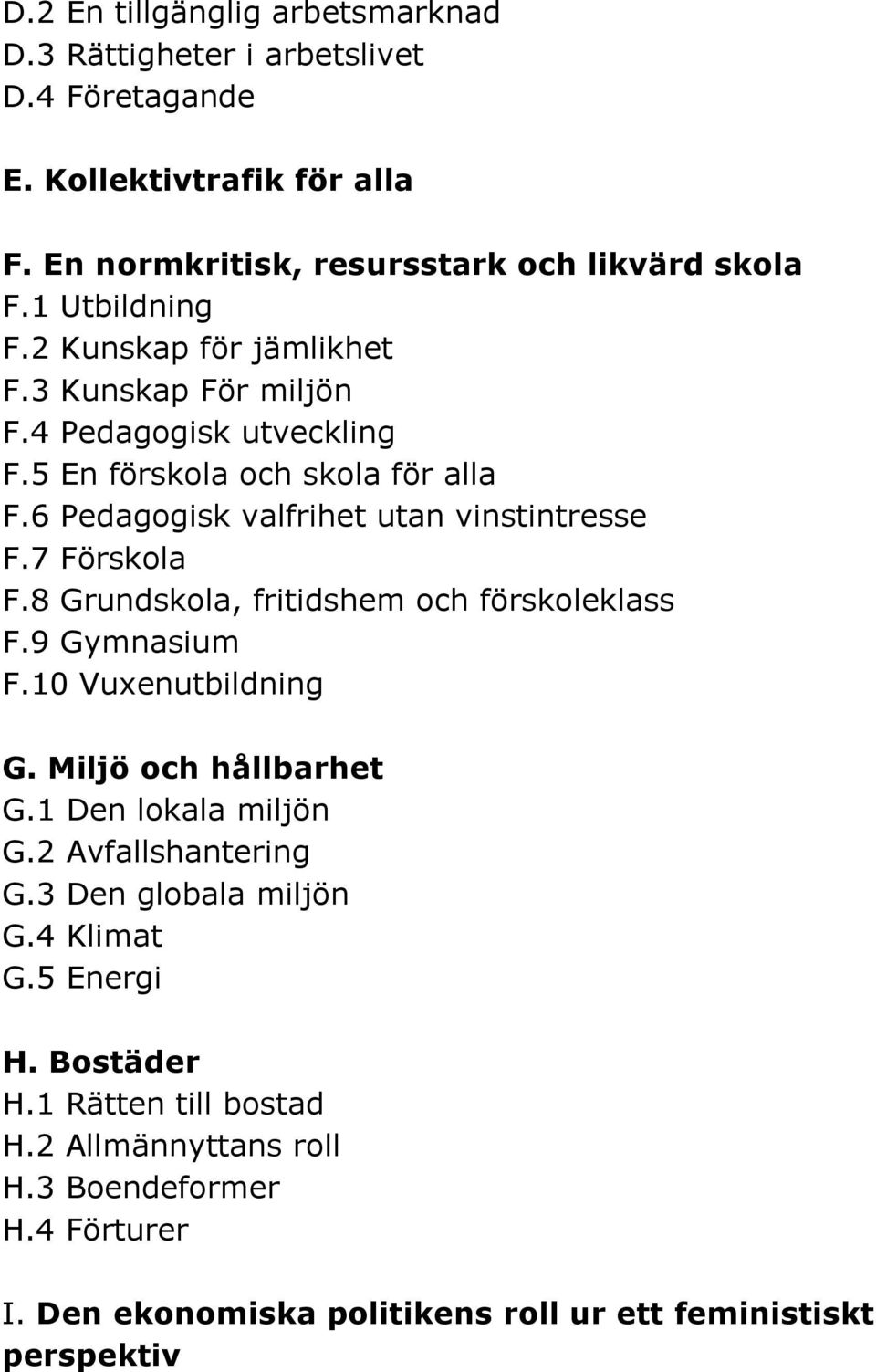 7 Förskola F.8 Grundskola, fritidshem och förskoleklass F.9 Gymnasium F.10 Vuxenutbildning G. Miljö och hållbarhet G.1 Den lokala miljön G.2 Avfallshantering G.