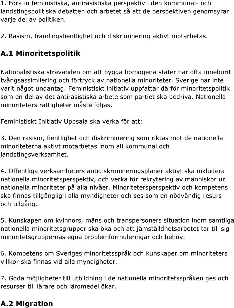 1 Minoritetspolitik Nationalistiska strävanden om att bygga homogena stater har ofta inneburit tvångsassimilering och förtryck av nationella minoriteter. Sverige har inte varit något undantag.