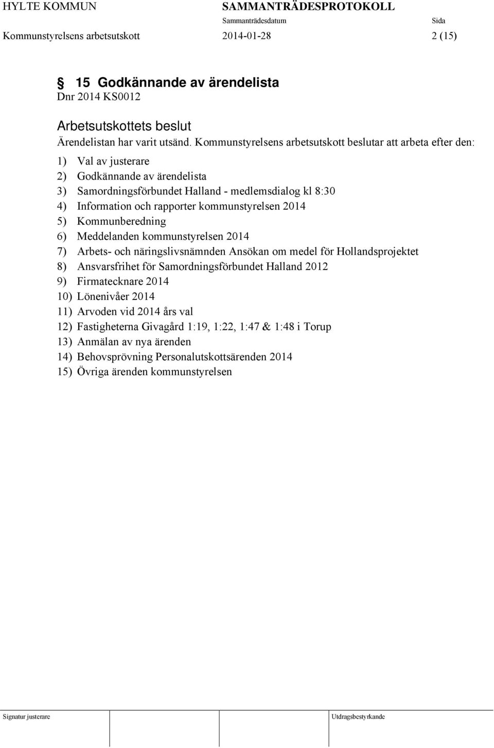 kommunstyrelsen 2014 5) Kommunberedning 6) Meddelanden kommunstyrelsen 2014 7) Arbets- och näringslivsnämnden Ansökan om medel för Hollandsprojektet 8) Ansvarsfrihet för Samordningsförbundet