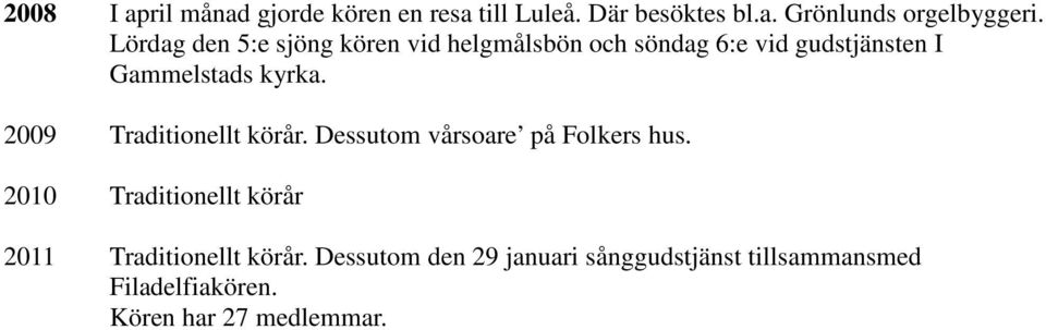 2009 Traditionellt körår. Dessutom vårsoare på Folkers hus.