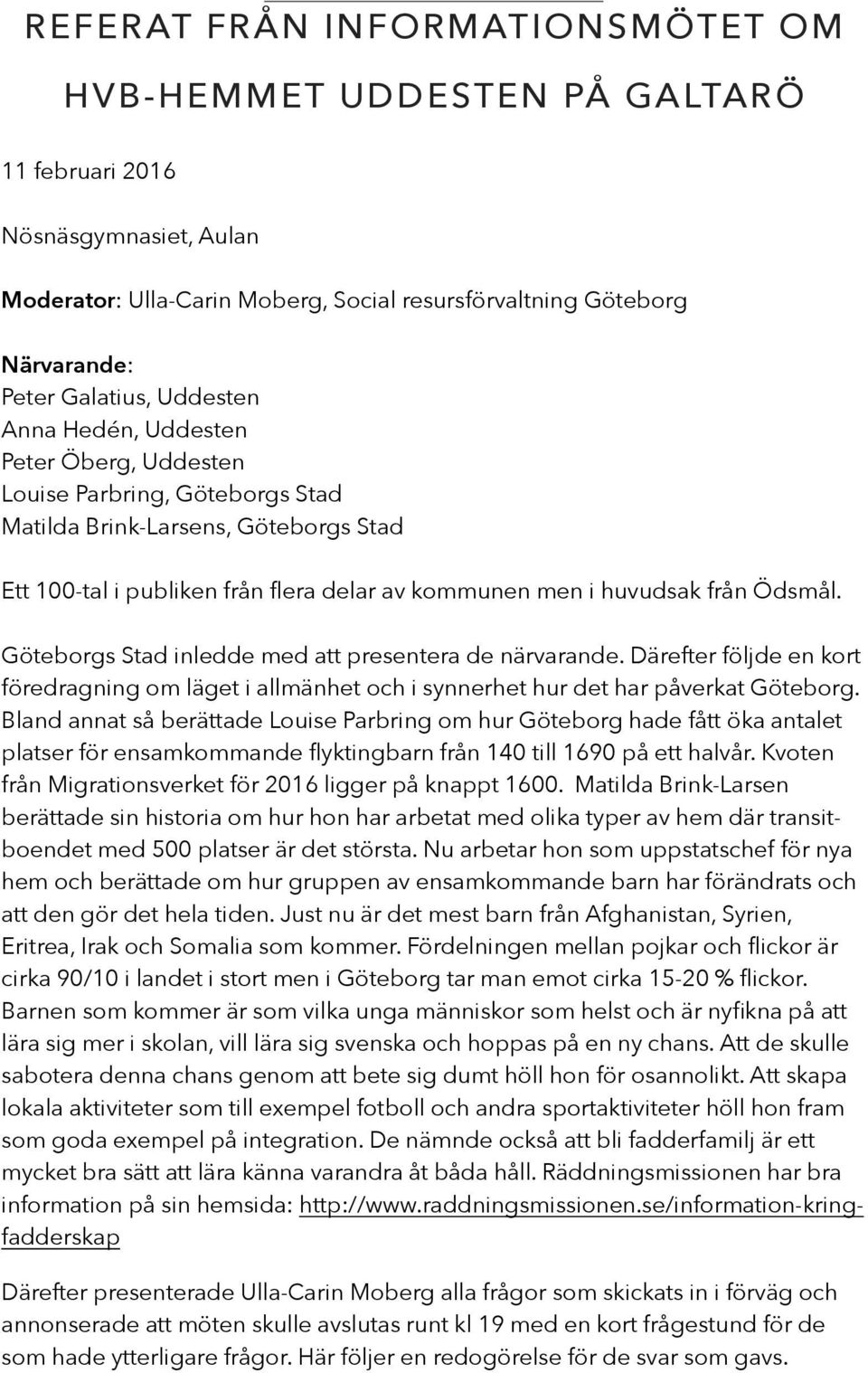 Ödsmål. Göteborgs Stad inledde med att presentera de närvarande. Därefter följde en kort föredragning om läget i allmänhet och i synnerhet hur det har påverkat Göteborg.