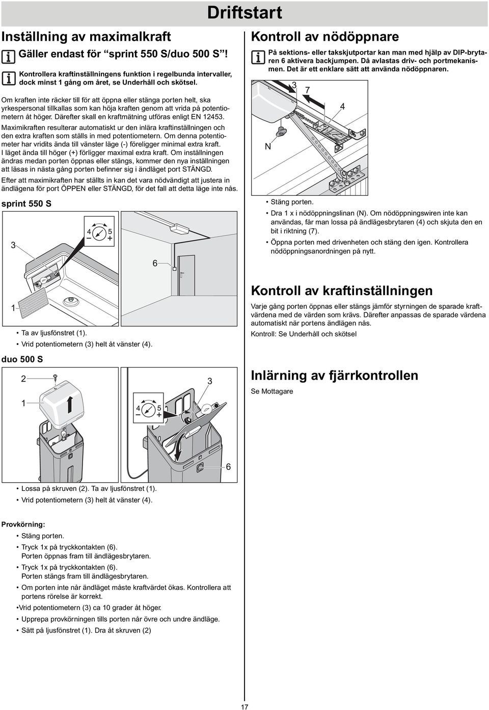 Därefter skall en kraftmätning utföras enligt EN 12453. Maximikraften resulterar automatiskt ur den inlära kraftinställningen och den extra kraften som ställs in med potentiometern.