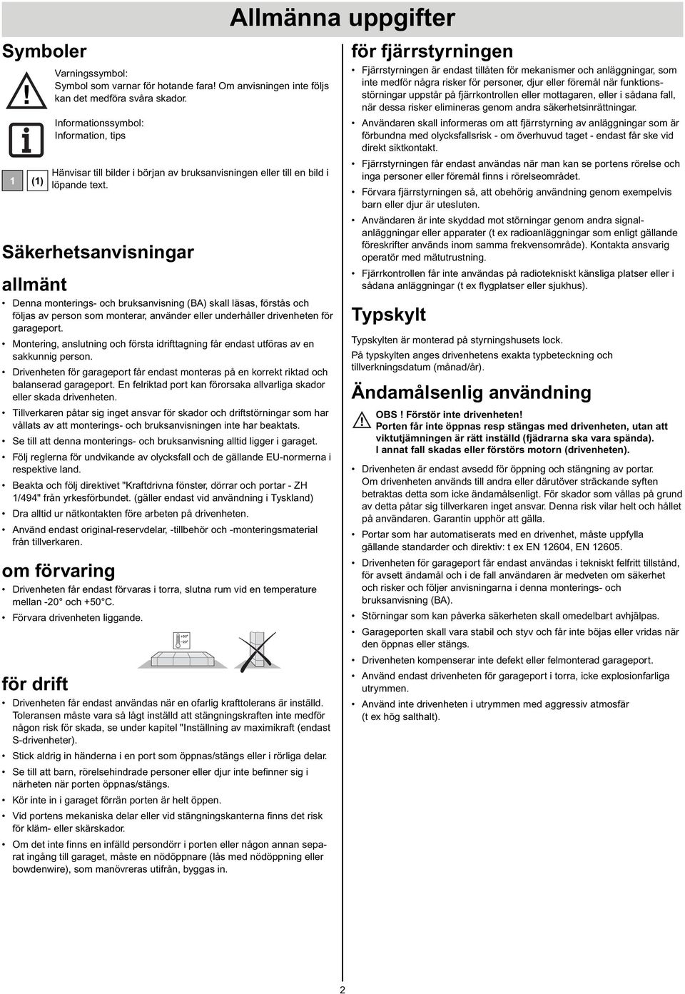 Säkerhetsanvisningar allmänt Denna monterings- och bruksanvisning (BA) skall läsas, förstås och följas av person som monterar, använder eller underhåller drivenheten för garageport.