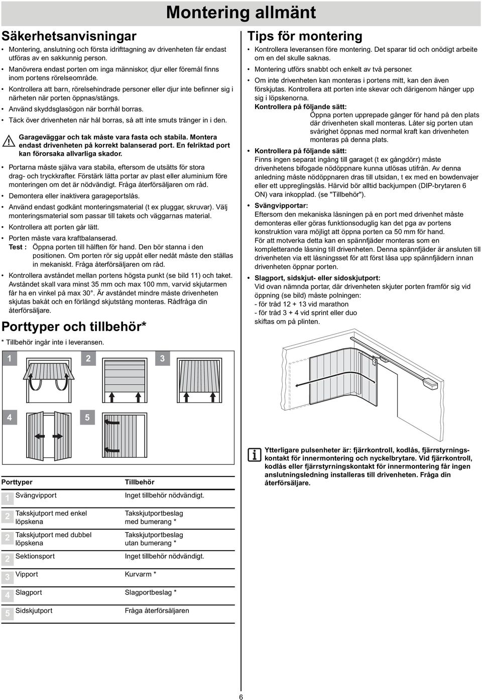 Kontrollera att barn, rörelsehindrade personer eller djur inte befinner sig i närheten när porten öppnas/stängs. Använd skyddsglasögon när borrhål borras.