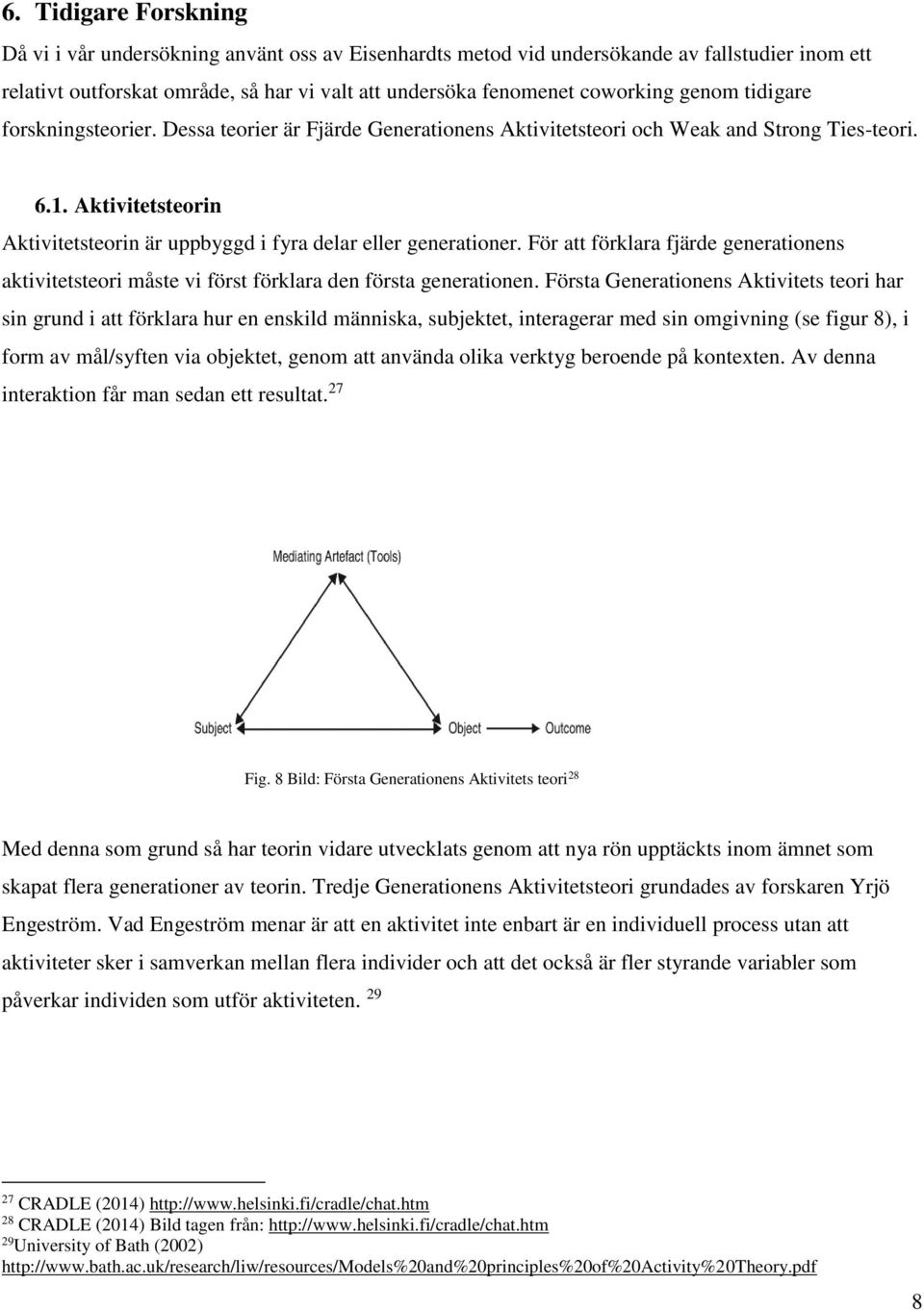 Aktivitetsteorin Aktivitetsteorin är uppbyggd i fyra delar eller generationer. För att förklara fjärde generationens aktivitetsteori måste vi först förklara den första generationen.