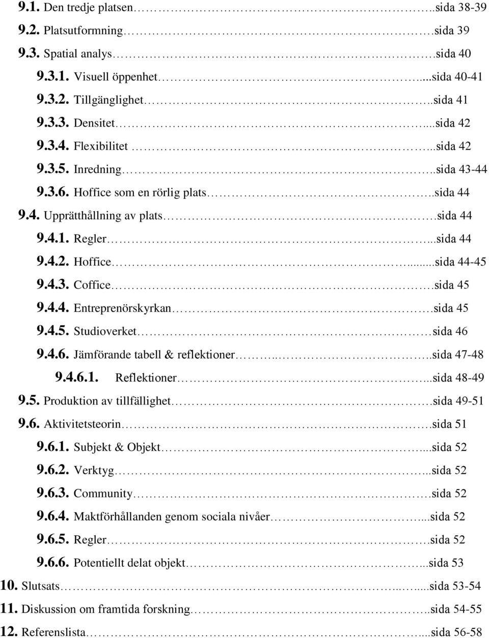 sida 45 9.4.5. Studioverket sida 46 9.4.6. Jämförande tabell & reflektioner....sida 47-48 9.4.6.1. Reflektioner...sida 48-49 9.5. Produktion av tillfällighet.sida 49-51 9.6. Aktivitetsteorin.