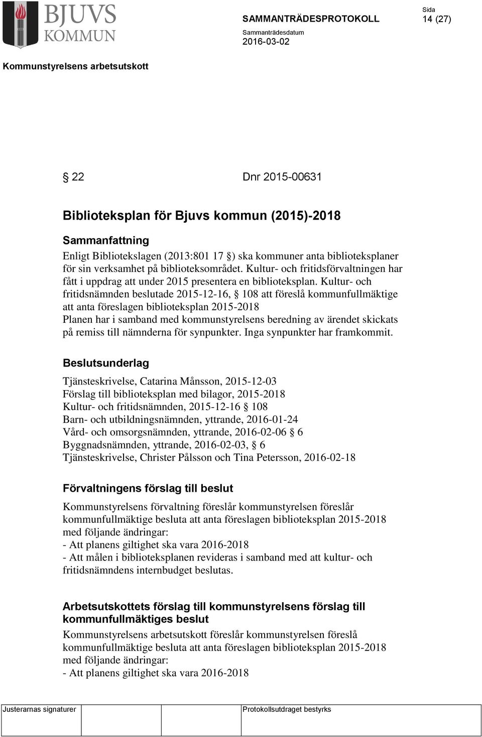 Kultur- och fritidsnämnden beslutade 2015-12-16, 108 att föreslå kommunfullmäktige att anta föreslagen biblioteksplan 2015-2018 Planen har i samband med kommunstyrelsens beredning av ärendet skickats