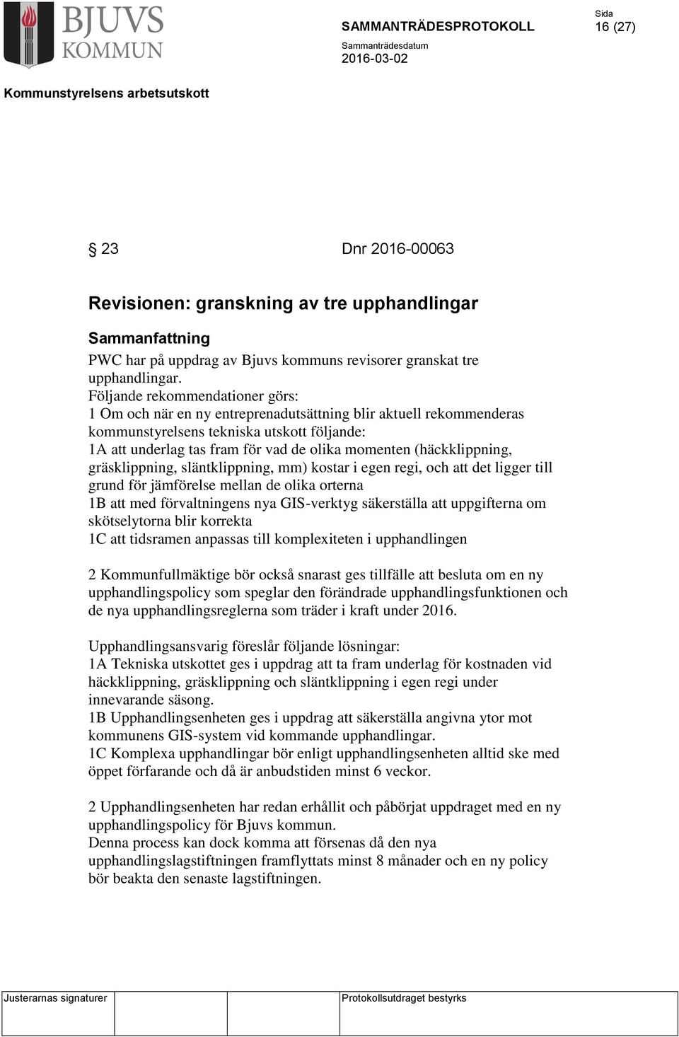 (häckklippning, gräsklippning, släntklippning, mm) kostar i egen regi, och att det ligger till grund för jämförelse mellan de olika orterna 1B att med förvaltningens nya GIS-verktyg säkerställa att