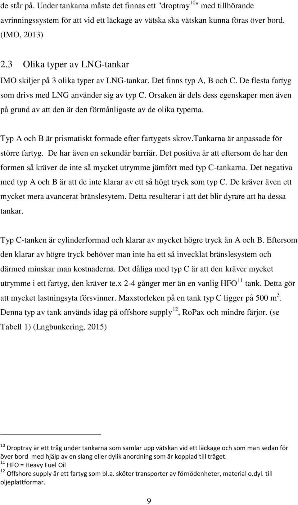 Orsaken är dels dess egenskaper men även på grund av att den är den förmånligaste av de olika typerna. Typ A och B är prismatiskt formade efter fartygets skrov.tankarna är anpassade för större fartyg.