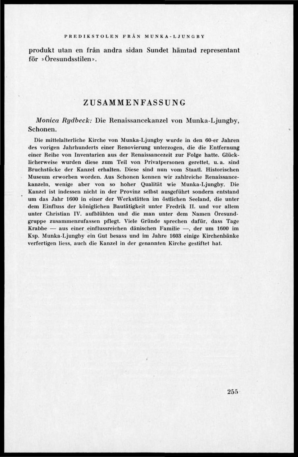 zur Folge hatte. Gliicklicherweise wurden diese zum Teil von Privatpersonen gerettet, u. a. sind Rruchstiicke der Kanzel erhalten. Diese sind nun vom Staatl. Historischen Museum erworben worden.