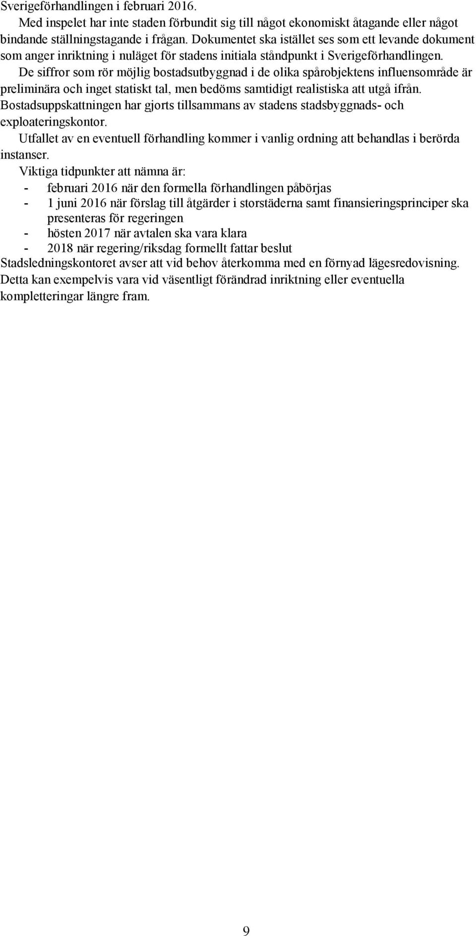 De siffror som rör möjlig bostadsutbyggnad i de olika spårobjektens influensområde är preliminära och inget statiskt tal, men bedöms samtidigt realistiska att utgå ifrån.