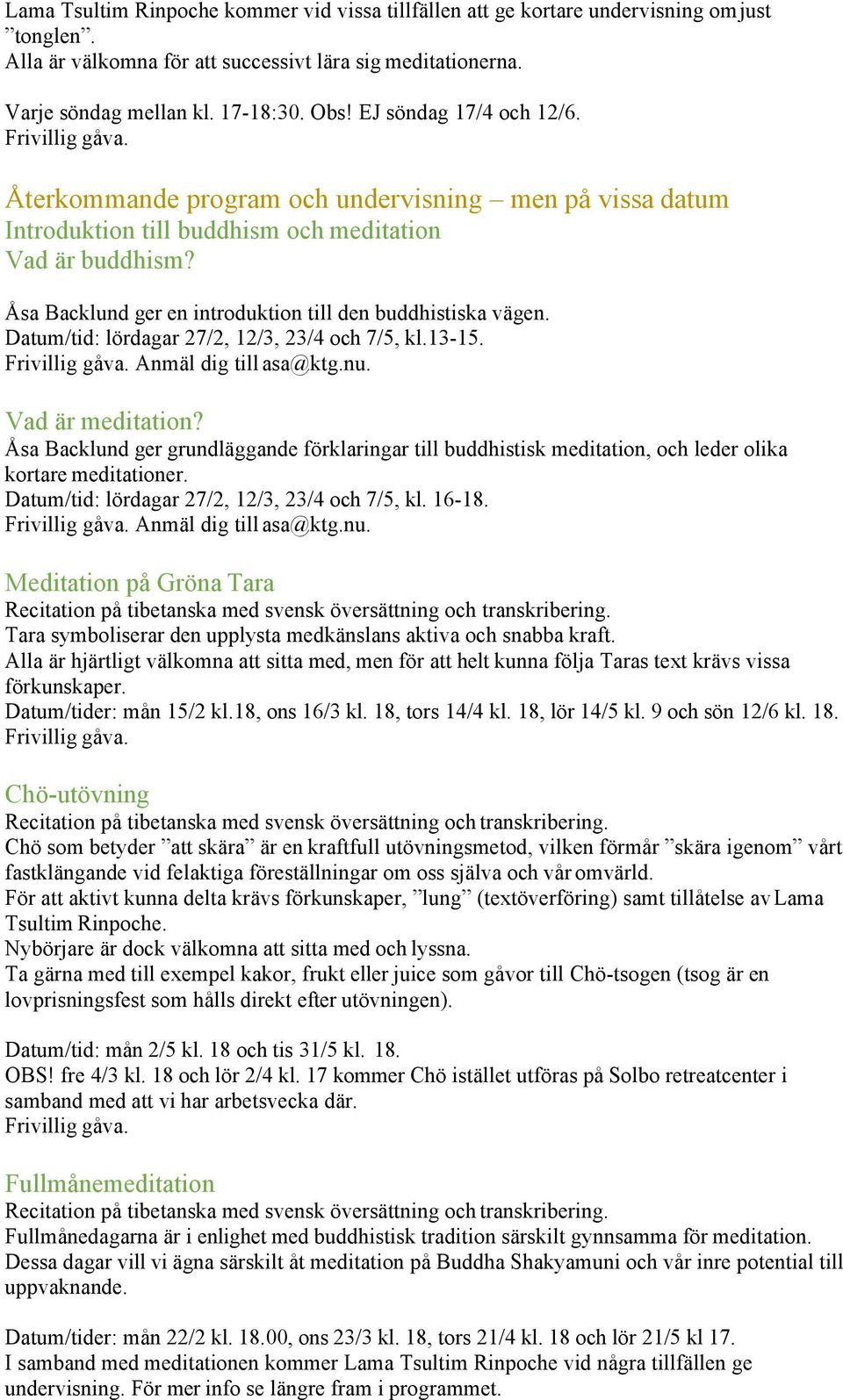 Åsa Backlund ger en introduktion till den buddhistiska vägen. Datum/tid: lördagar 27/2, 12/3, 23/4 och 7/5, kl.13-15. Anmäl dig till asa@ktg.nu. Vad är meditation?