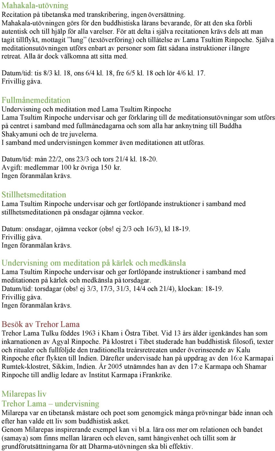 För att delta i själva recitationen krävs dels att man tagit tillflykt, mottagit lung (textöverföring) och tillåtelse av Lama Tsultim Rinpoche.