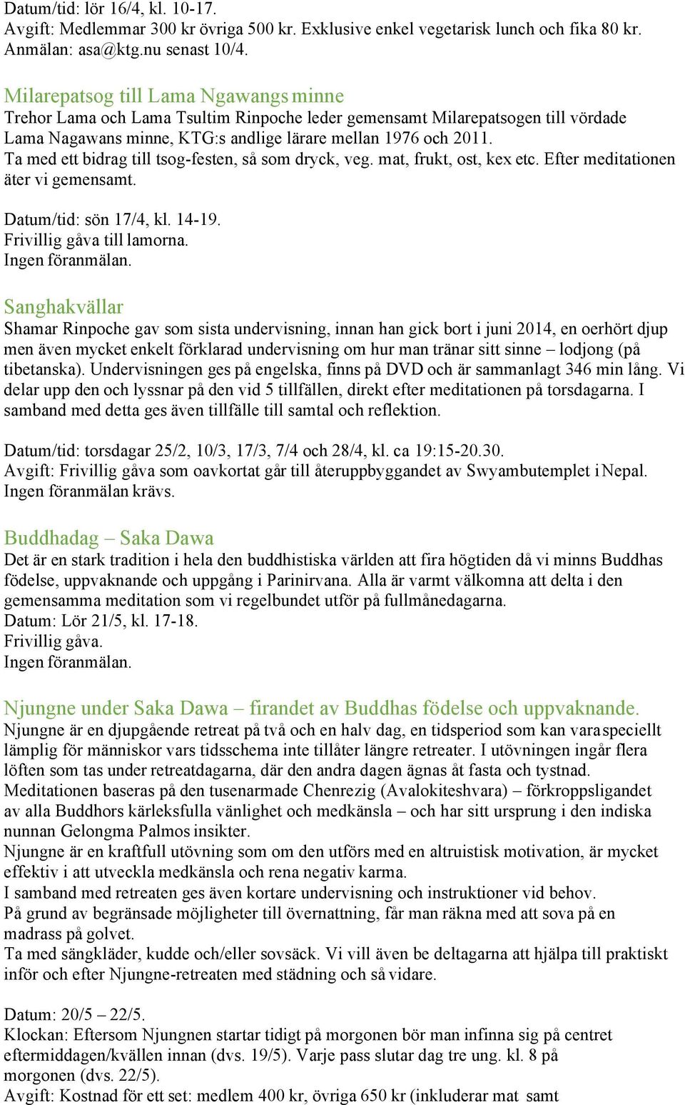 Ta med ett bidrag till tsog-festen, så som dryck, veg. mat, frukt, ost, kex etc. Efter meditationen äter vi gemensamt. Datum/tid: sön 17/4, kl. 14-19. Frivillig gåva till lamorna. Ingen föranmälan.