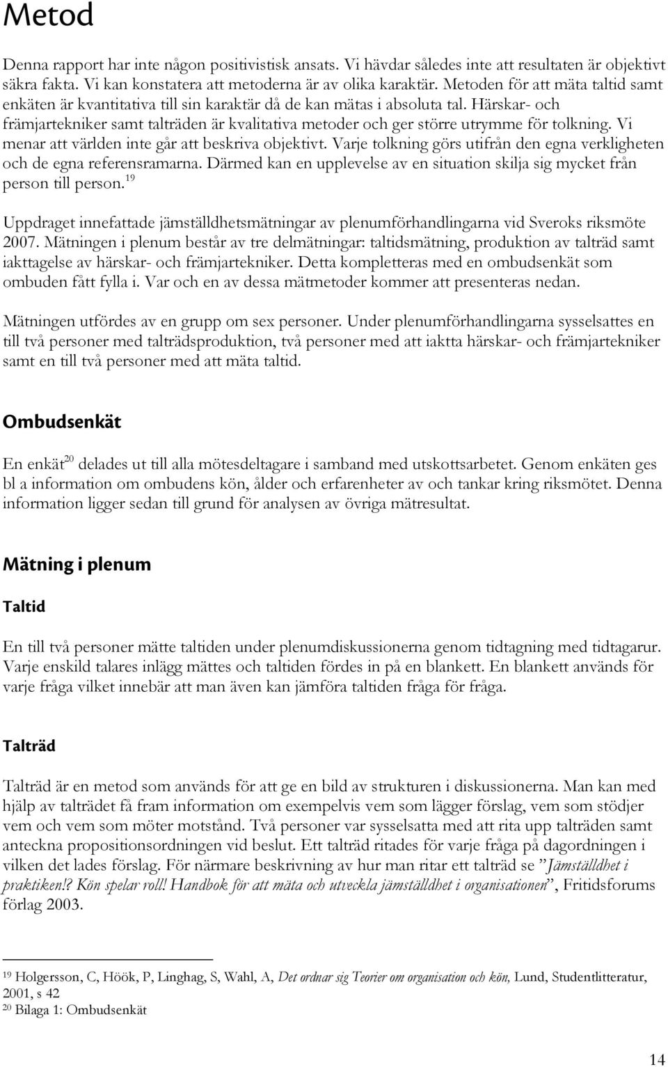 Härskar- och främjartekniker samt talträden är kvalitativa metoder och ger större utrymme för tolkning. Vi menar att världen inte går att beskriva objektivt.