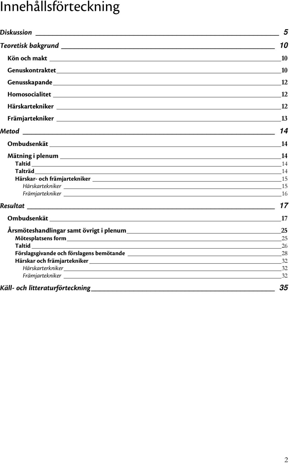 Härskartekniker 15 Främjartekniker 16 Resultat 17 Ombudsenkät 17 Årsmöteshandlingar samt övrigt i plenum 25 Mötesplatsens form 25 Taltid