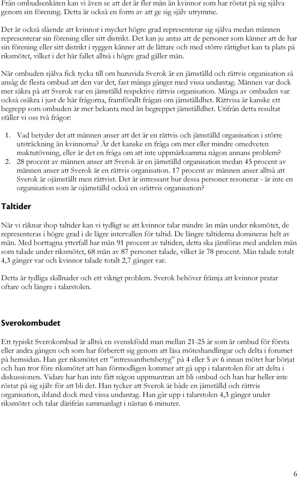 Det kan ju antas att de personer som känner att de har sin förening eller sitt distrikt i ryggen känner att de lättare och med större rättighet kan ta plats på riksmötet, vilket i det här fallet