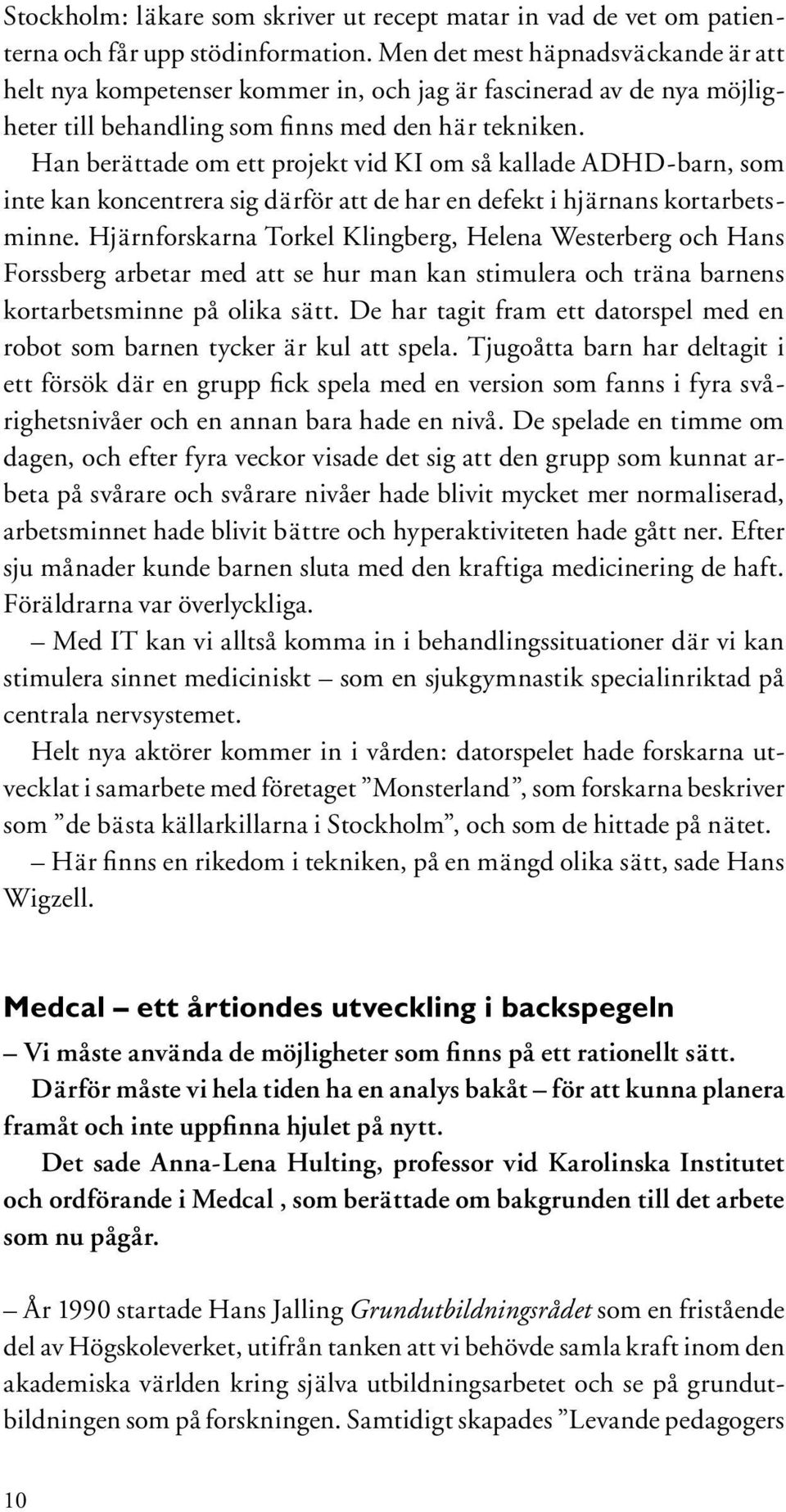 Han berättade om ett projekt vid KI om så kallade ADHD-barn, som inte kan koncentrera sig därför att de har en defekt i hjärnans kortarbetsminne.