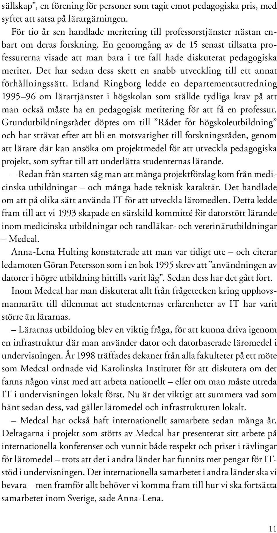 Erland Ringborg ledde en departementsutredning 1995 96 om lärartjänster i högskolan som ställde tydliga krav på att man också måste ha en pedagogisk meritering för att få en professur.