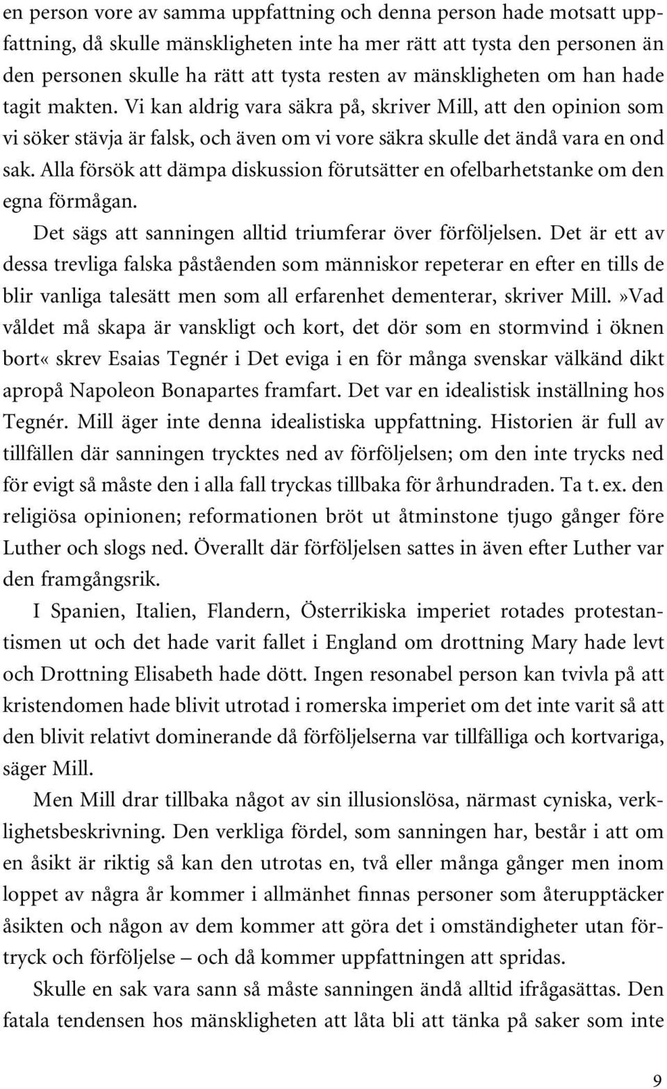 Alla försök att dämpa diskussion förutsätter en ofelbarhetstanke om den egna förmågan. Det sägs att sanningen alltid triumferar över förföljelsen.