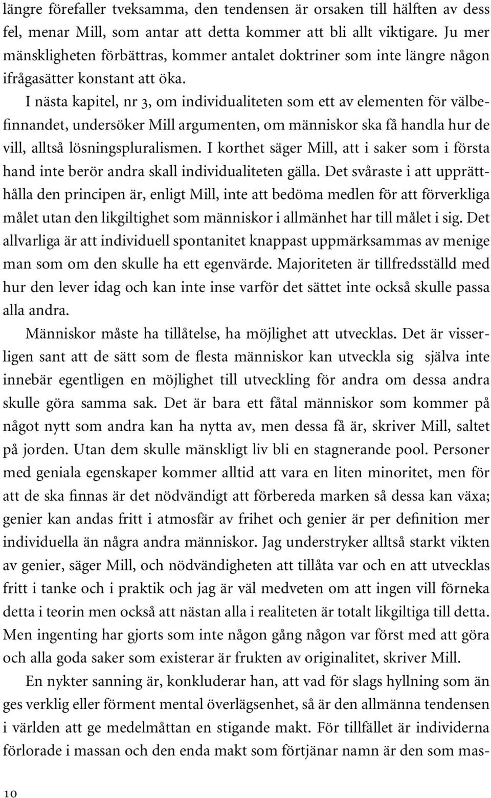 I nästa kapitel, nr 3, om individualiteten som ett av elementen för välbefinnandet, undersöker Mill argumenten, om människor ska få handla hur de vill, alltså lösningspluralismen.