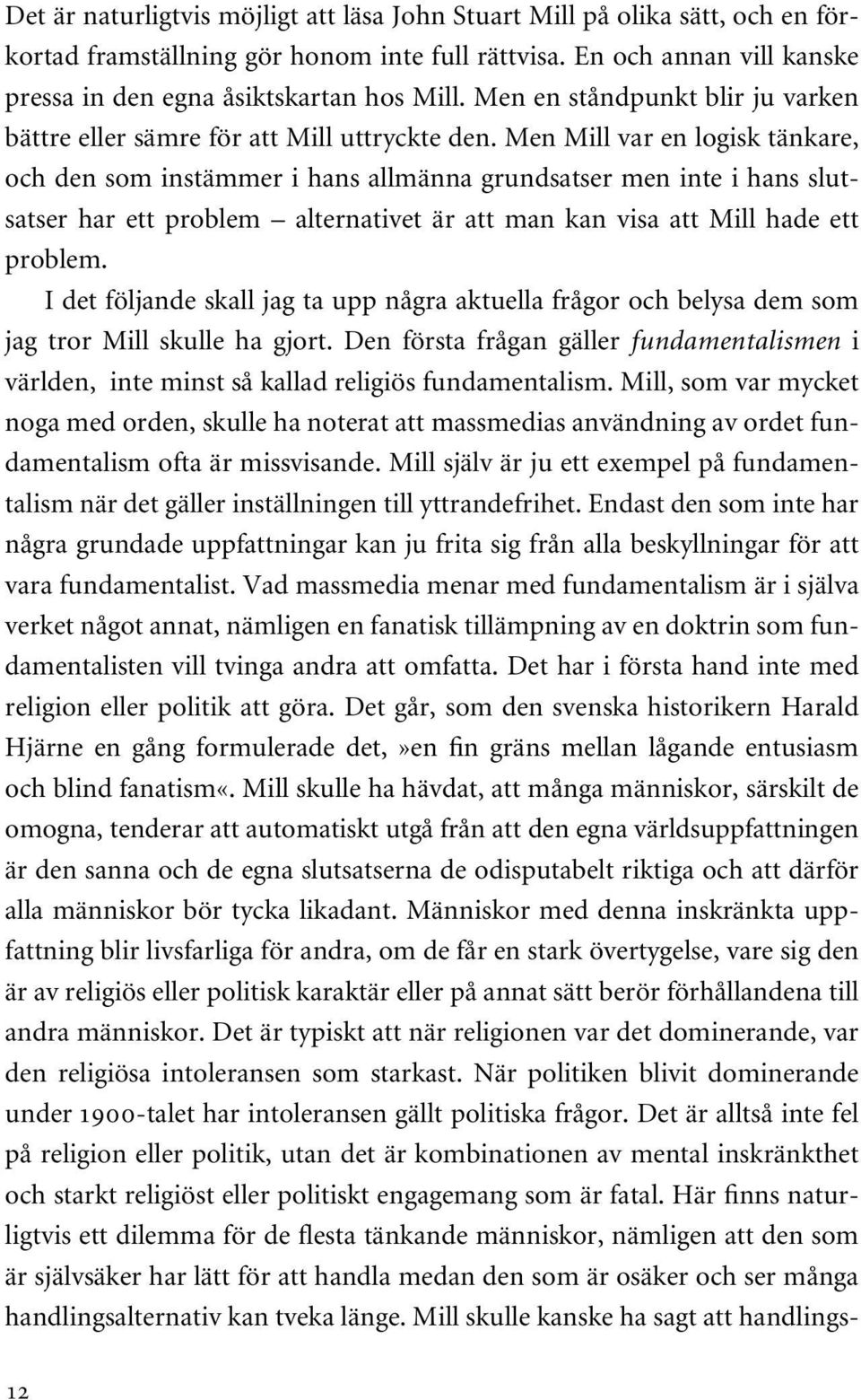 Men Mill var en logisk tänkare, och den som instämmer i hans allmänna grundsatser men inte i hans slutsatser har ett problem alternativet är att man kan visa att Mill hade ett problem.