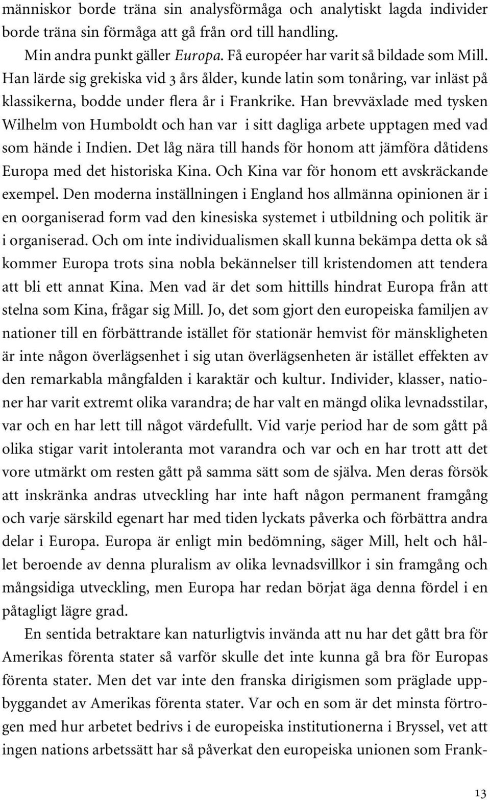 Han brevväxlade med tysken Wilhelm von Humboldt och han var i sitt dagliga arbete upptagen med vad som hände i Indien.