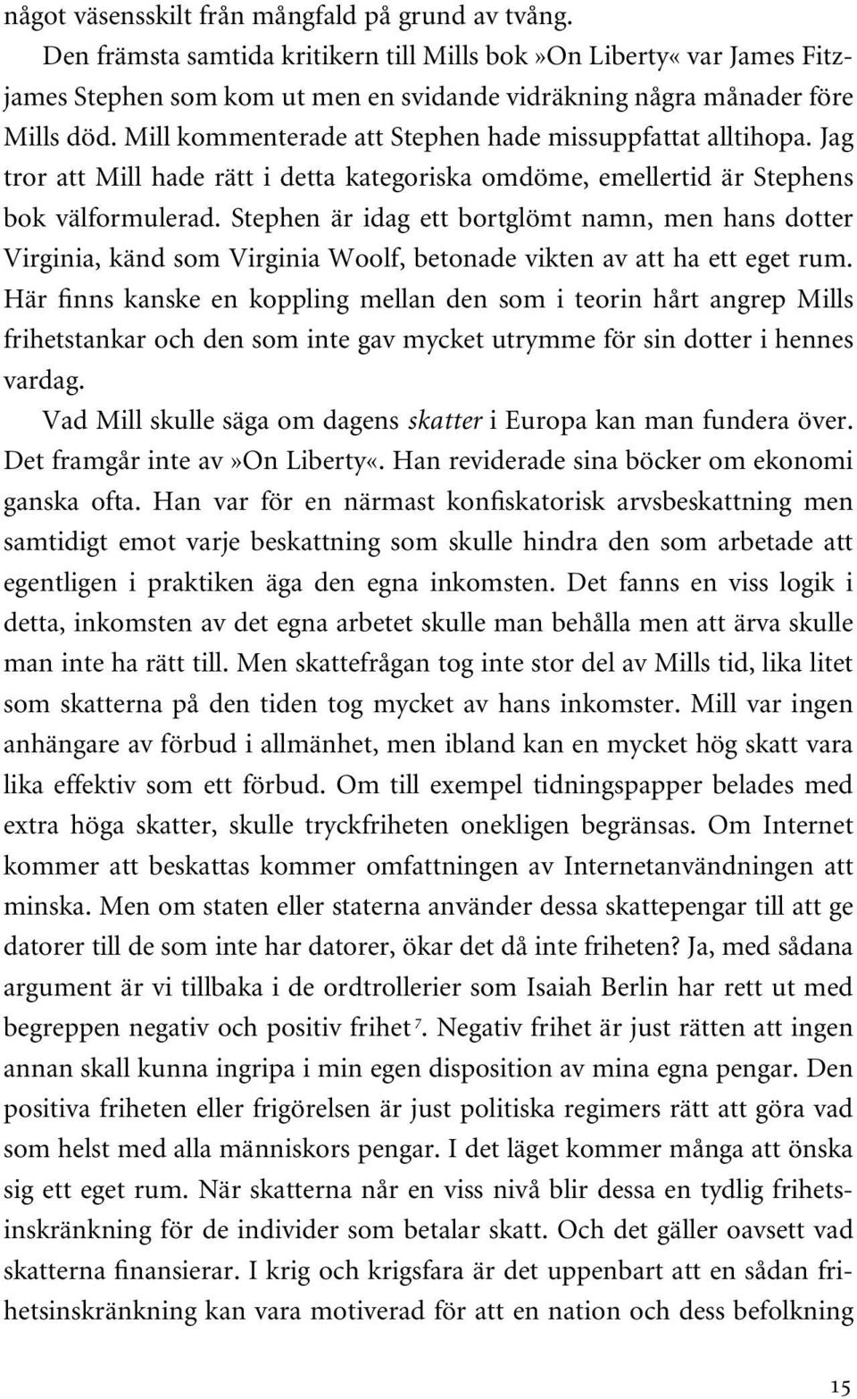 Mill kommenterade att Stephen hade missuppfattat alltihopa. Jag tror att Mill hade rätt i detta kategoriska omdöme, emellertid är Stephens bok välformulerad.