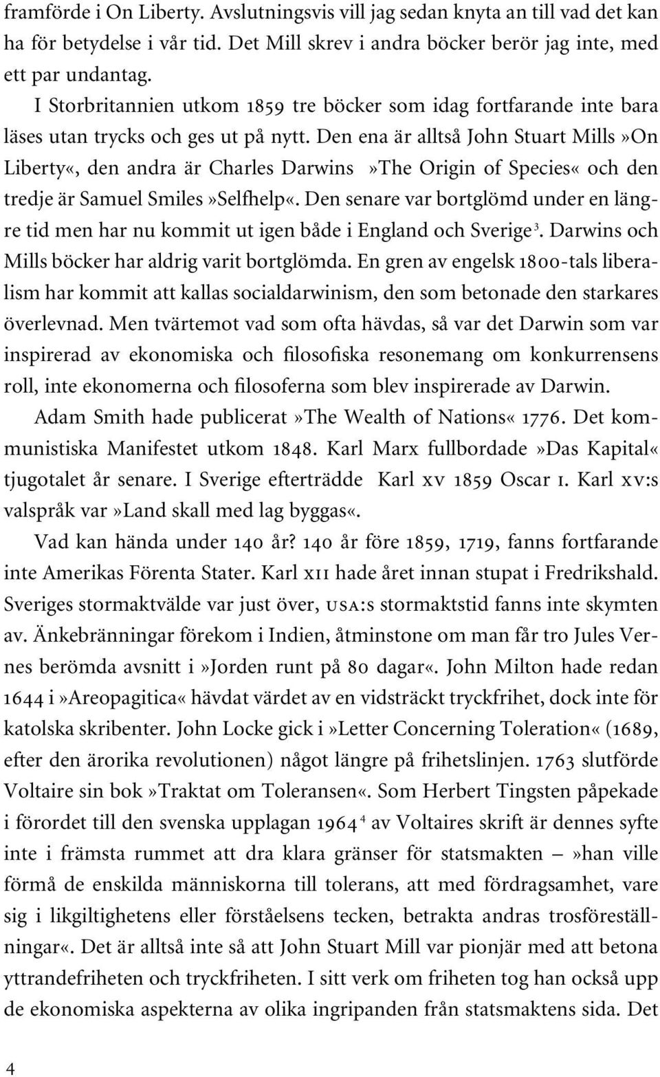 Den ena är alltså John Stuart Mills»On Liberty«, den andra är Charles Darwins»The Origin of Species«och den tredje är Samuel Smiles»Selfhelp«.