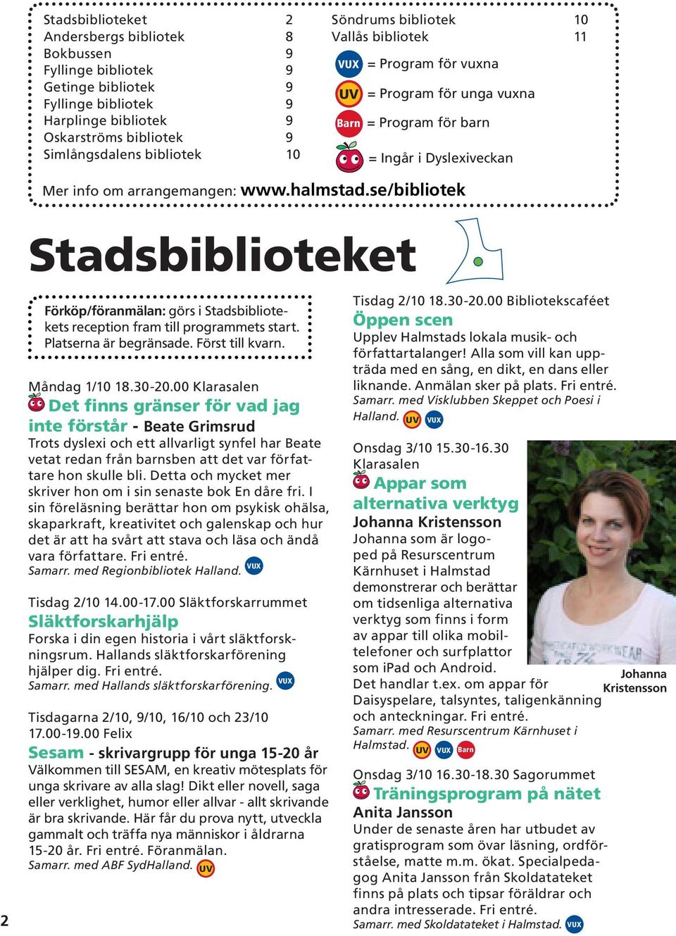 se/bibliotek 2 Stadsbiblioteket Förköp/föranmälan: görs i Stadsbibliotekets reception fram till programmets start. Platserna är begränsade. Först till kvarn. Måndag 1/10 18.30-20.