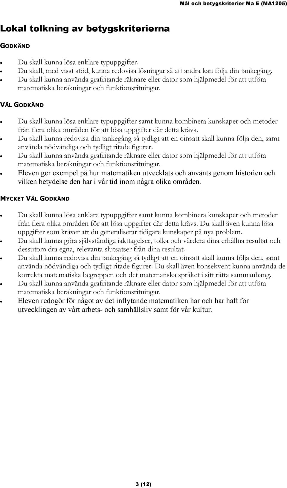 Du skall kunna använda grafritande räknare eller dator som hjälpmedel för att utföra matematiska beräkningar och funktionsritningar.