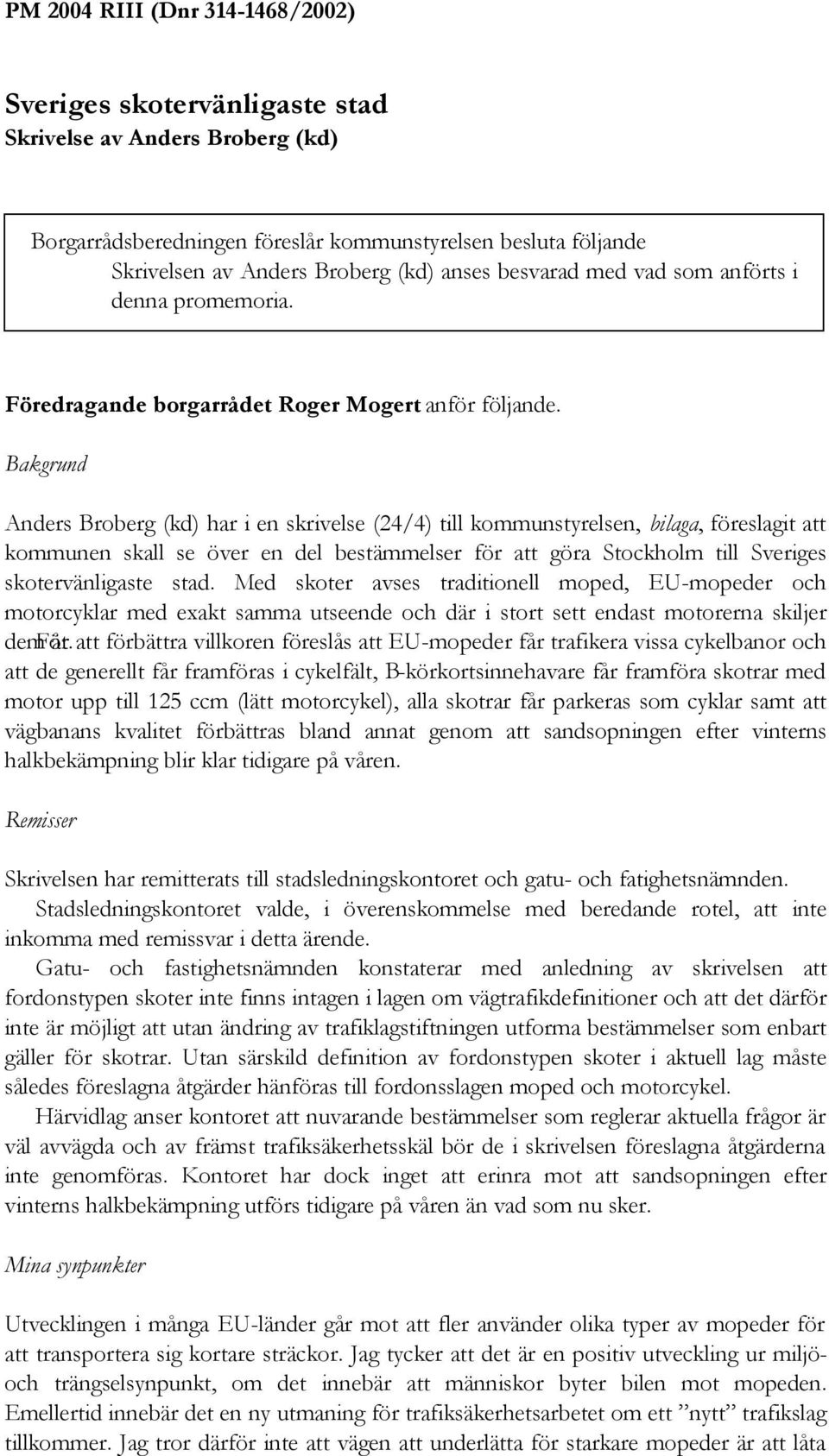 Bakgrund Anders Broberg (kd) har i en skrivelse (24/4) till kommunstyrelsen, bilaga, föreslagit att kommunen skall se över en del bestämmelser för att göra Stockholm till Sveriges skotervänligaste