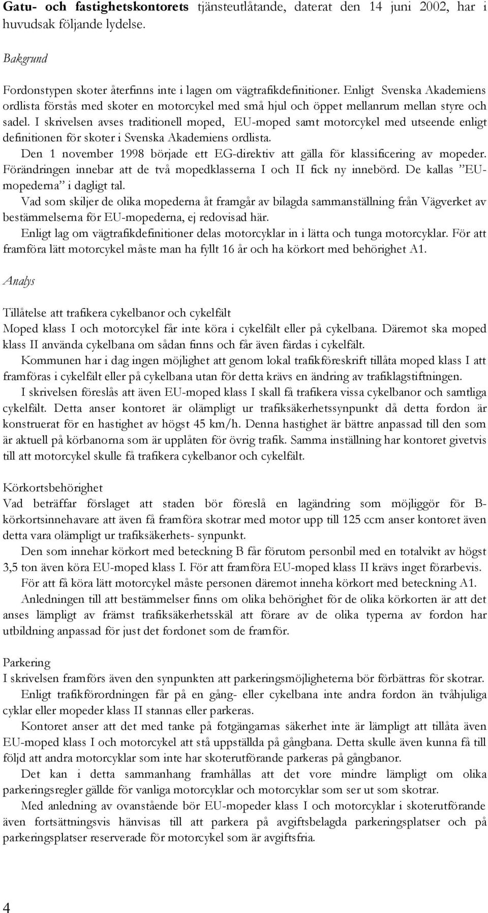 I skrivelsen avses traditionell moped, EU-moped samt motorcykel med utseende enligt definitionen för skoter i Svenska Akademiens ordlista.