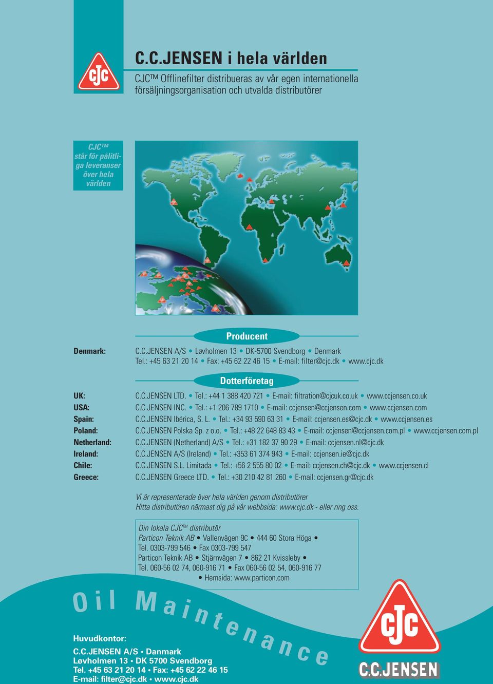 dk www.cjc.dk Dotterföretag C.C.JENSEN LTD. Tel.: +44 1 388 420 721 E-mail: filtration@cjcuk.co.uk www.ccjensen.co.uk C.C.JENSEN INC. Tel.: +1 206 789 1710 E-mail: ccjensen@ccjensen.com www.ccjensen.com C.