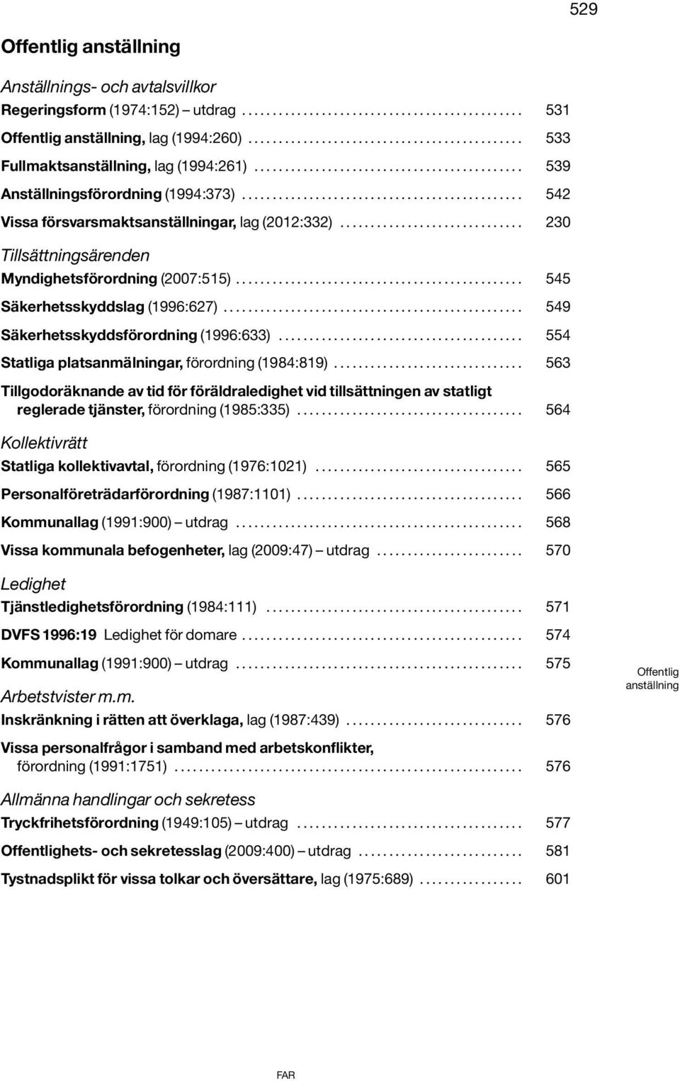 ............................................. 542 Vissa försvarsmaktsanställningar, lag (2012:332).............................. 230 Tillsättningsärenden Myndighetsförordning (2007:515).